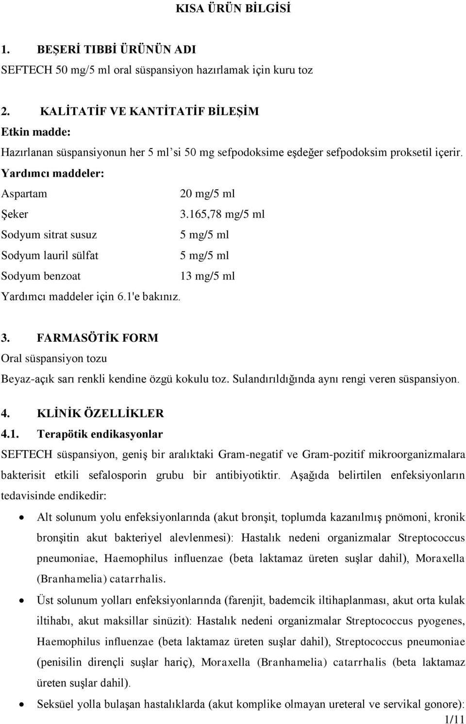 165,78 mg/5 ml Sodyum sitrat susuz 5 mg/5 ml Sodyum lauril sülfat 5 mg/5 ml Sodyum benzoat 13 mg/5 ml Yardımcı maddeler için 6.1'e bakınız. 3.