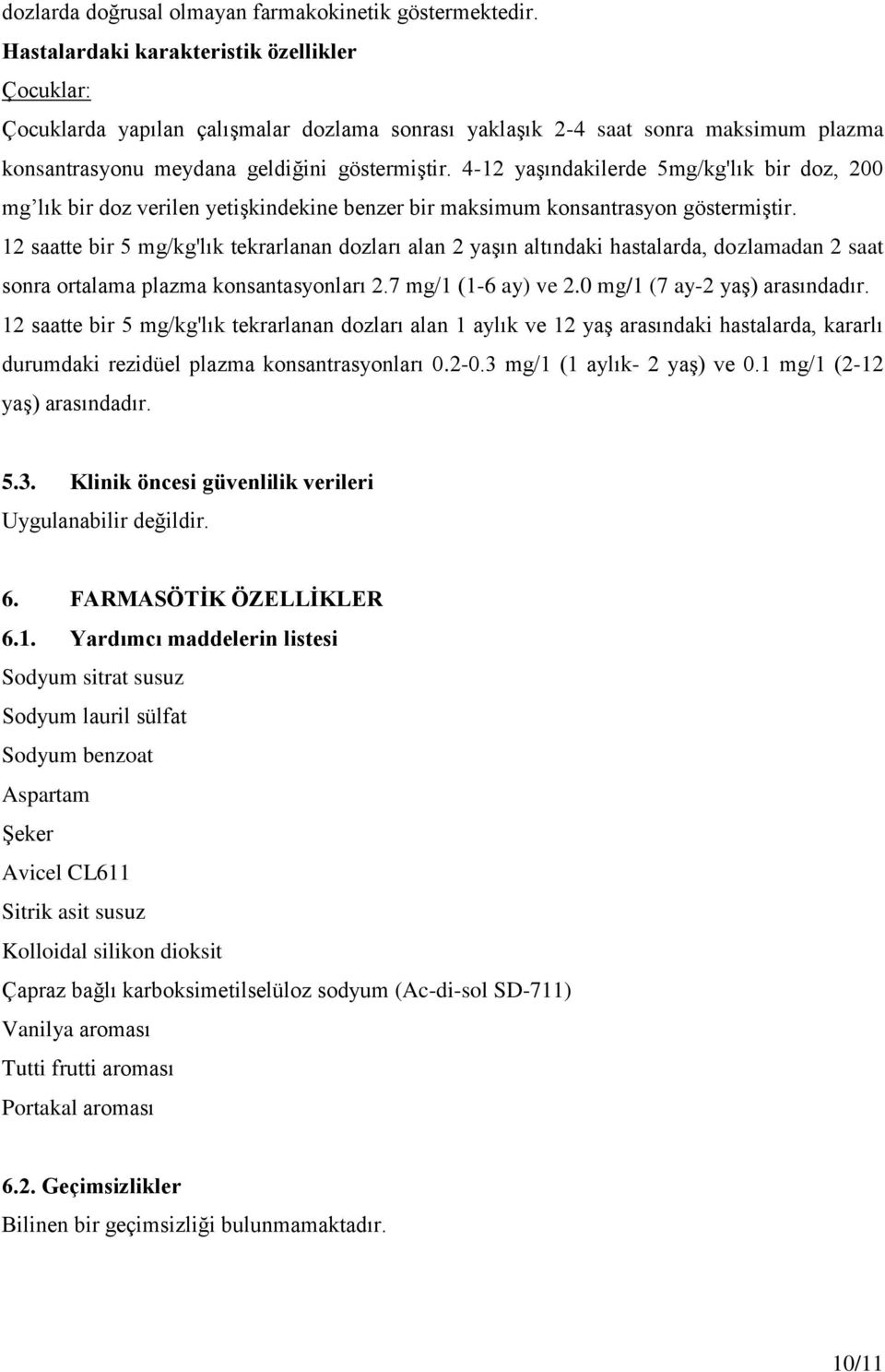 4-12 yaşındakilerde 5mg/kg'lık bir doz, 200 mg lık bir doz verilen yetişkindekine benzer bir maksimum konsantrasyon göstermiştir.