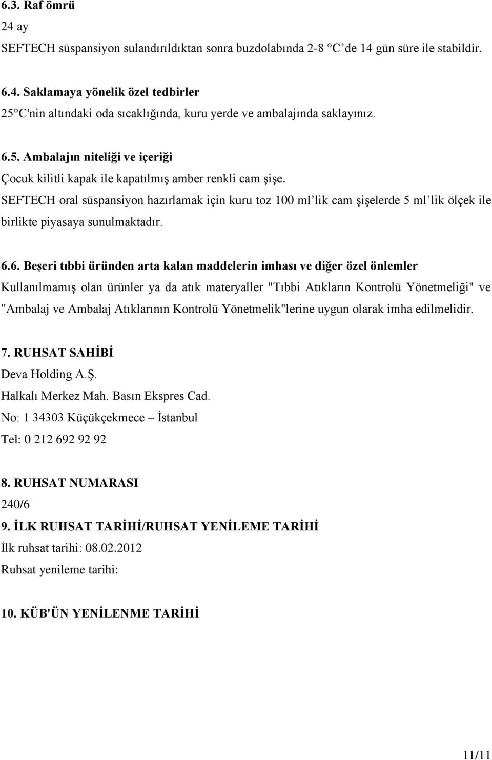 SEFTECH oral süspansiyon hazırlamak için kuru toz 100 ml lik cam şişelerde 5 ml lik ölçek ile birlikte piyasaya sunulmaktadır. 6.