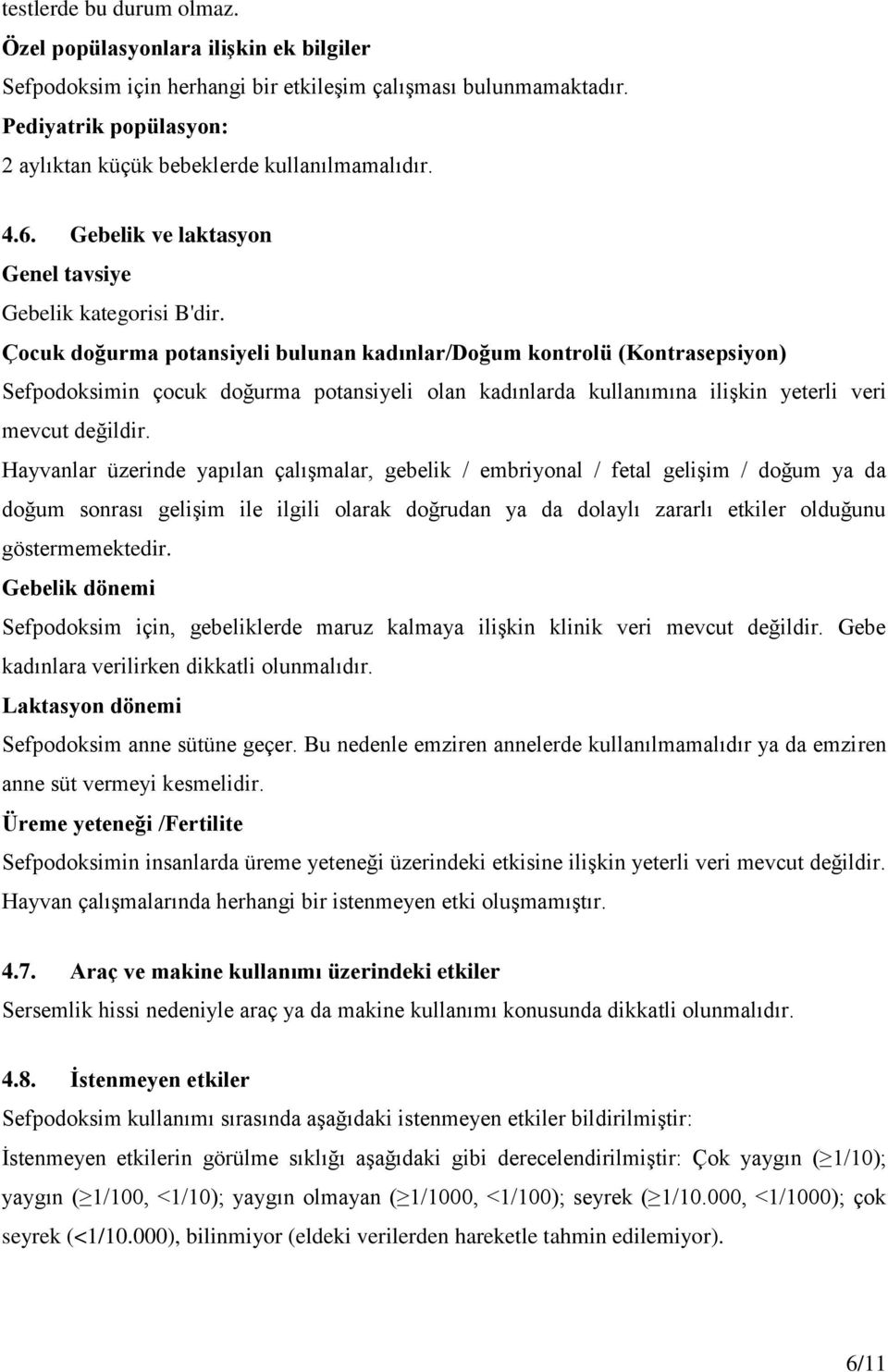 Çocuk doğurma potansiyeli bulunan kadınlar/doğum kontrolü (Kontrasepsiyon) Sefpodoksimin çocuk doğurma potansiyeli olan kadınlarda kullanımına ilişkin yeterli veri mevcut değildir.