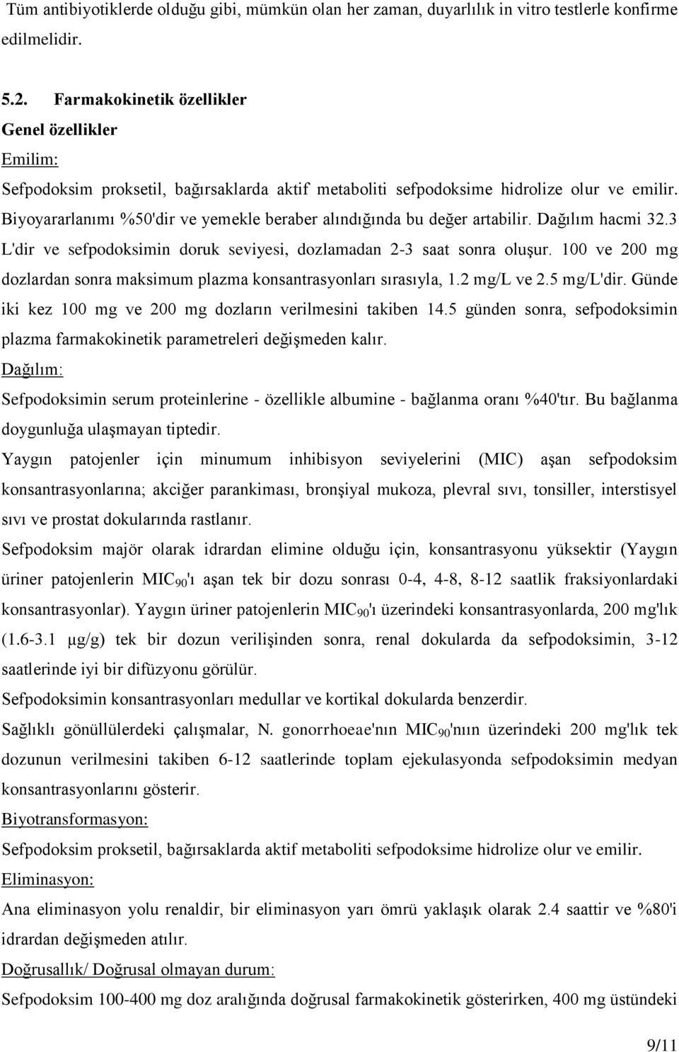 Biyoyararlanımı %50'dir ve yemekle beraber alındığında bu değer artabilir. Dağılım hacmi 32.3 L'dir ve sefpodoksimin doruk seviyesi, dozlamadan 2-3 saat sonra oluşur.