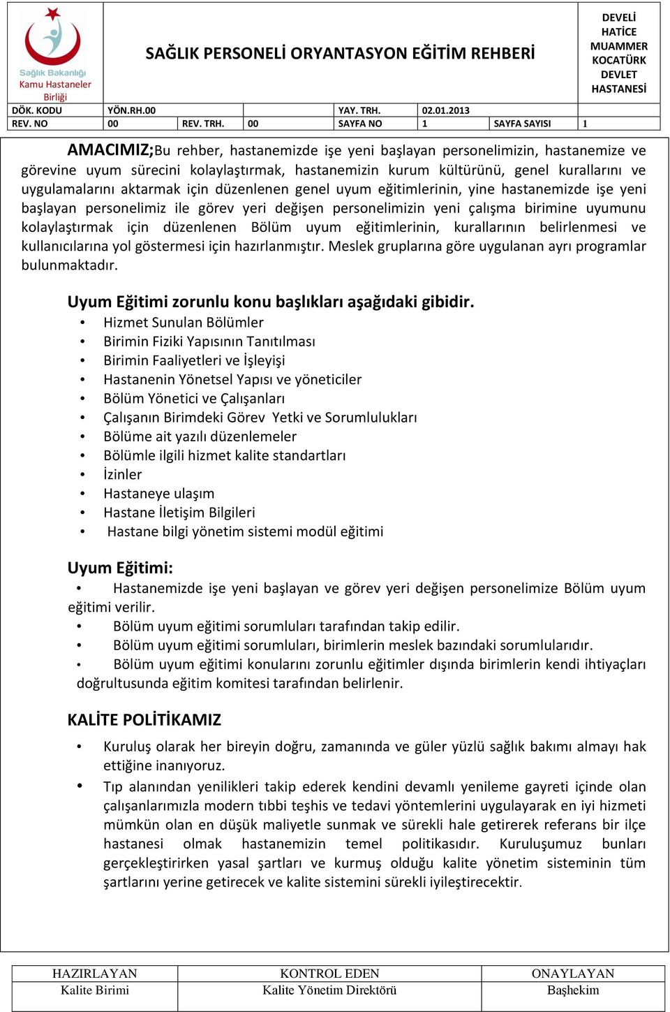 uyum eğitimlerinin, kurallarının belirlenmesi ve kullanıcılarına yol göstermesi için hazırlanmıştır. Meslek gruplarına göre uygulanan ayrı programlar bulunmaktadır.