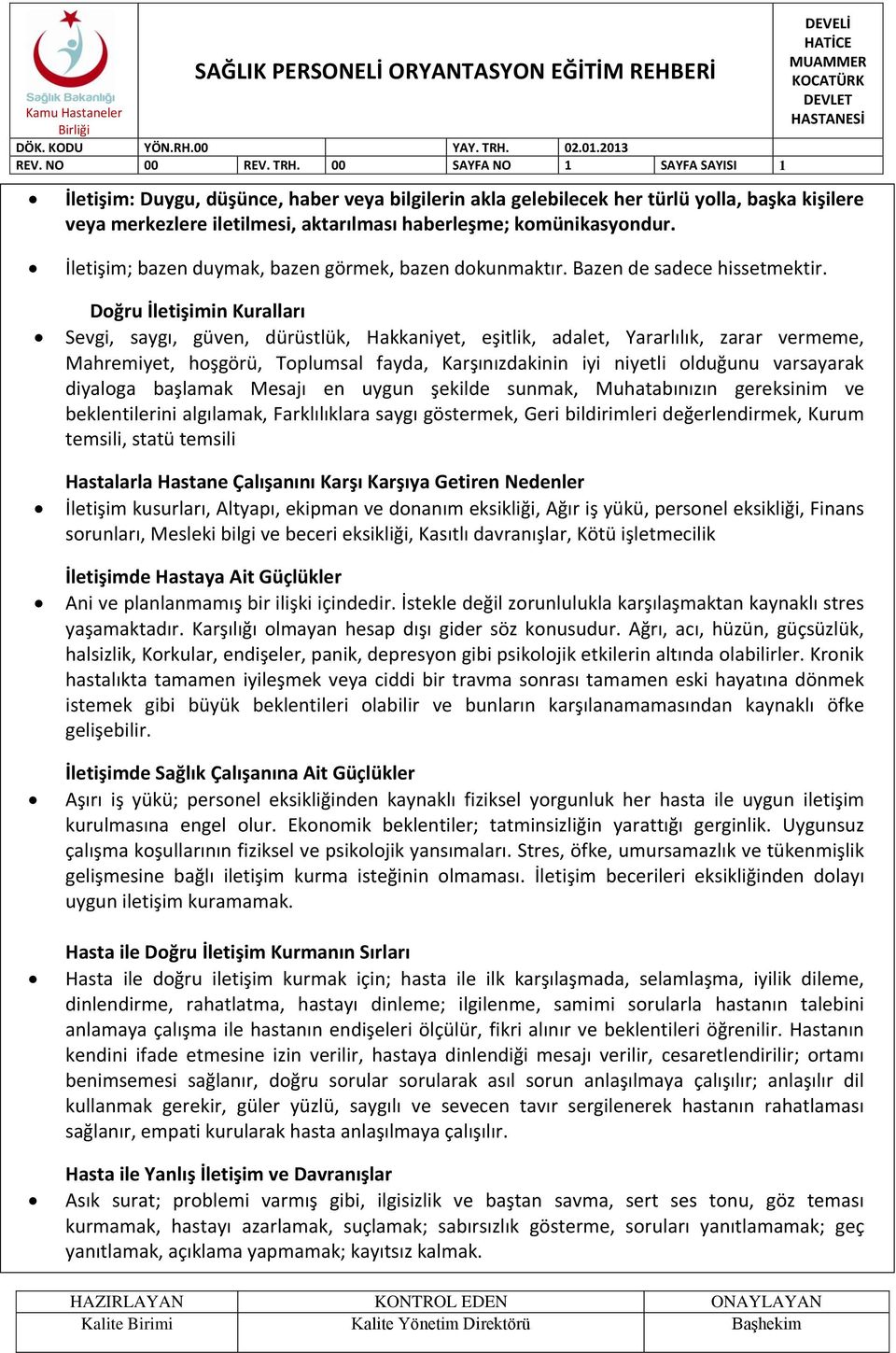 Doğru İletişimin Kuralları Sevgi, saygı, güven, dürüstlük, Hakkaniyet, eşitlik, adalet, Yararlılık, zarar vermeme, Mahremiyet, hoşgörü, Toplumsal fayda, Karşınızdakinin iyi niyetli olduğunu