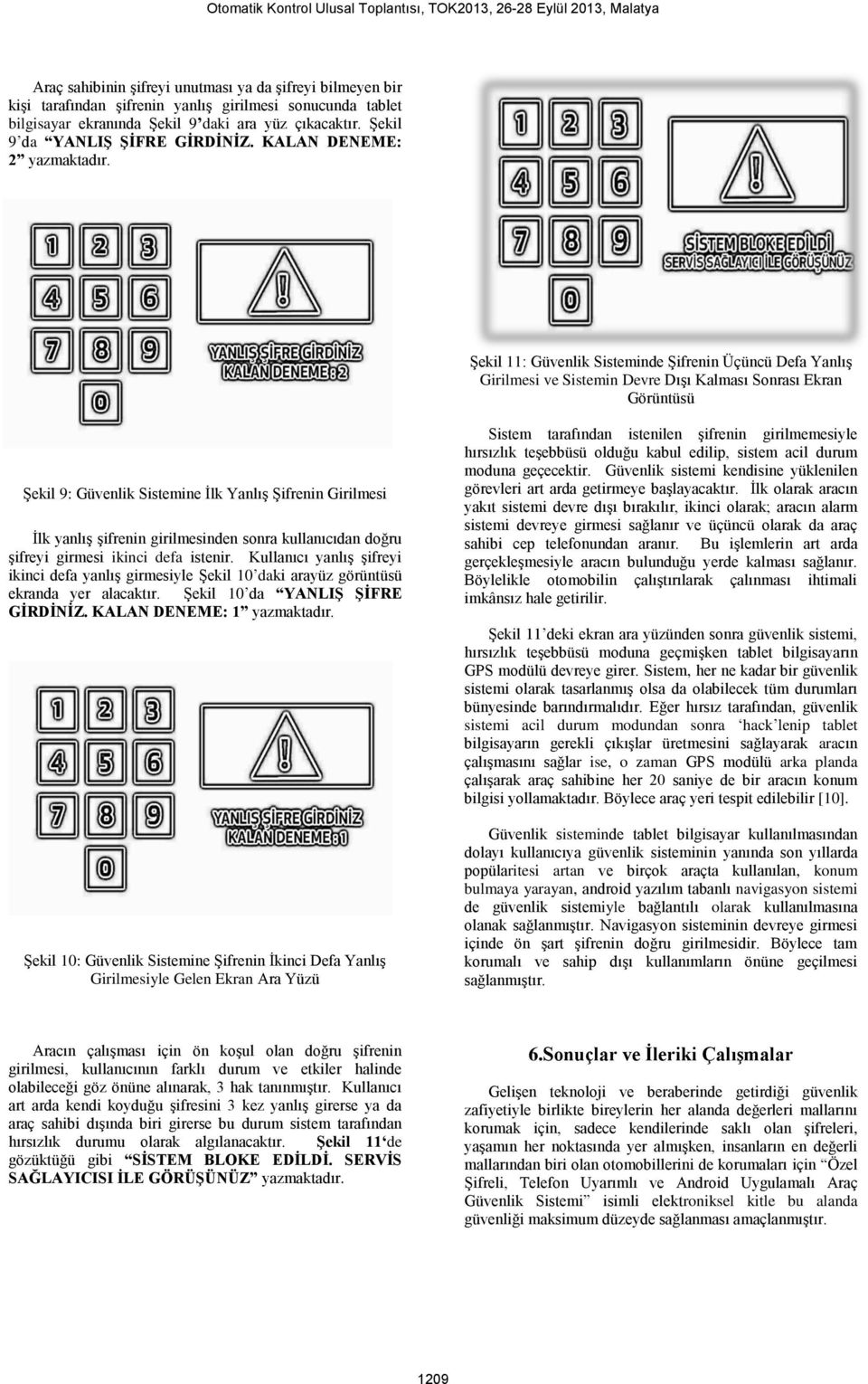 Şekil 11: Güvenlik Sisteminde Şifrenin Üçüncü Defa Yanlış Girilmesi ve Sistemin Devre Dışı Kalması Sonrası Ekran Görüntüsü Şekil 9: Güvenlik Sistemine İlk Yanlış Şifrenin Girilmesi İlk yanlış