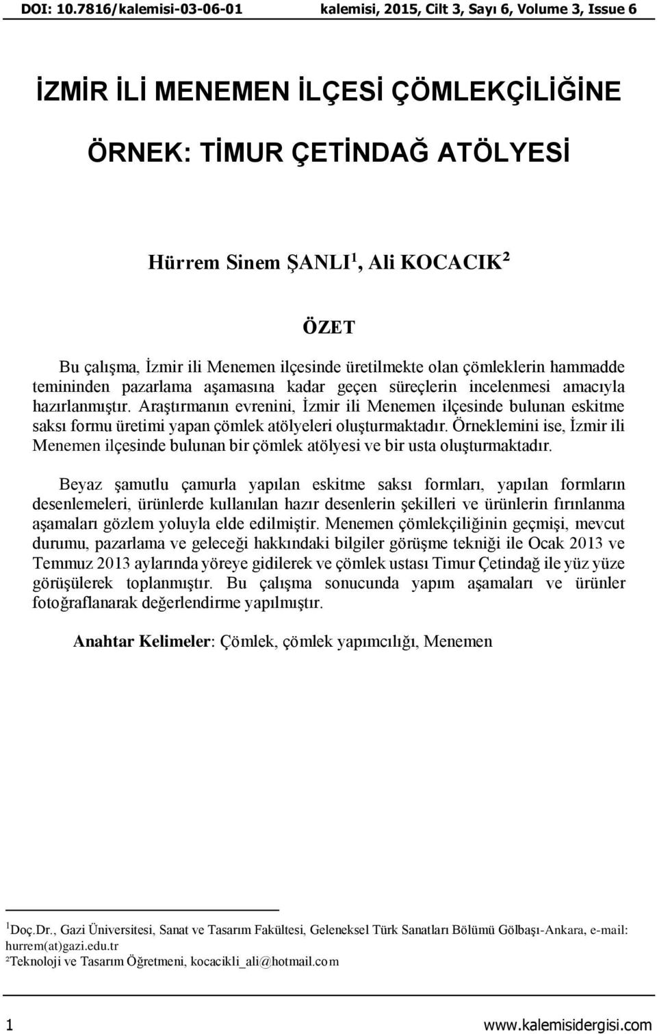 İzmir ili Menemen ilçesinde üretilmekte olan çömleklerin hammadde temininden pazarlama aşamasına kadar geçen süreçlerin incelenmesi amacıyla hazırlanmıştır.