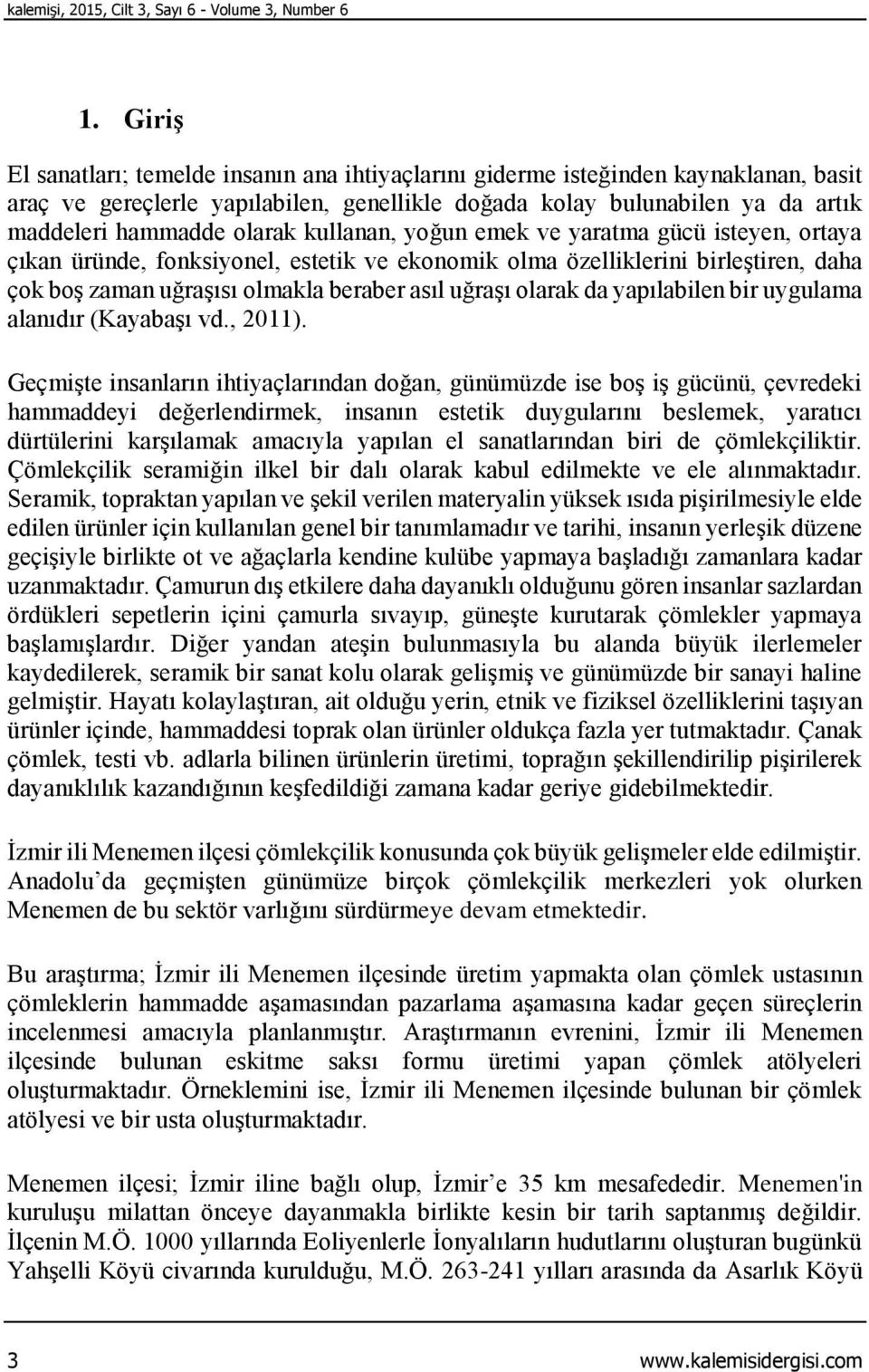 kullanan, yoğun emek ve yaratma gücü isteyen, ortaya çıkan üründe, fonksiyonel, estetik ve ekonomik olma özelliklerini birleştiren, daha çok boş zaman uğraşısı olmakla beraber asıl uğraşı olarak da