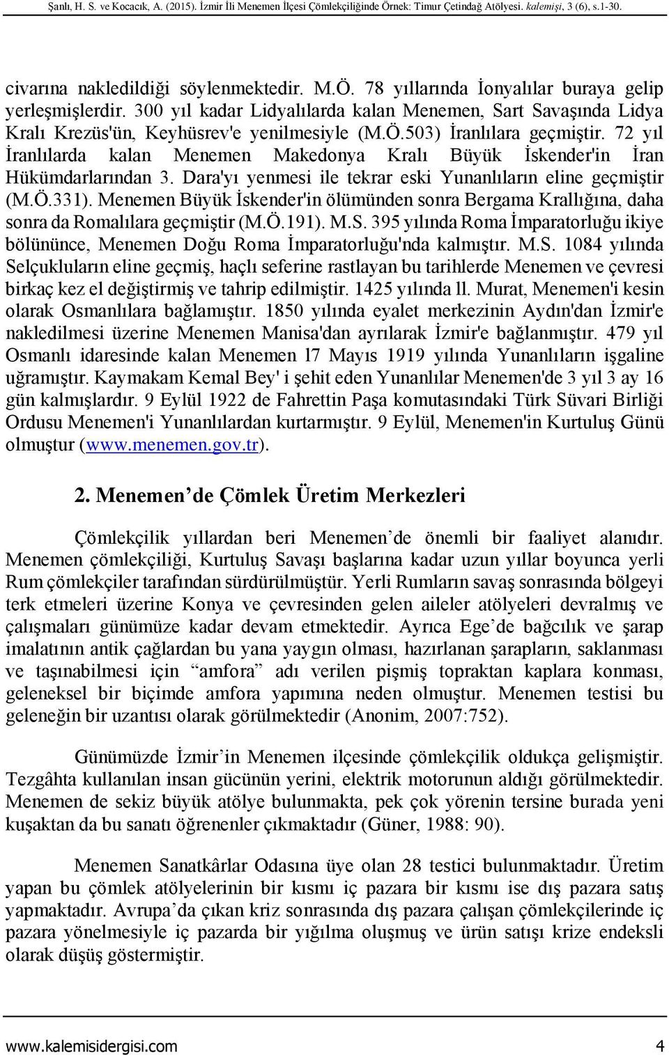 72 yıl İranlılarda kalan Menemen Makedonya Kralı Büyük İskender'in İran Hükümdarlarından 3. Dara'yı yenmesi ile tekrar eski Yunanlıların eline geçmiştir (M.Ö.331).