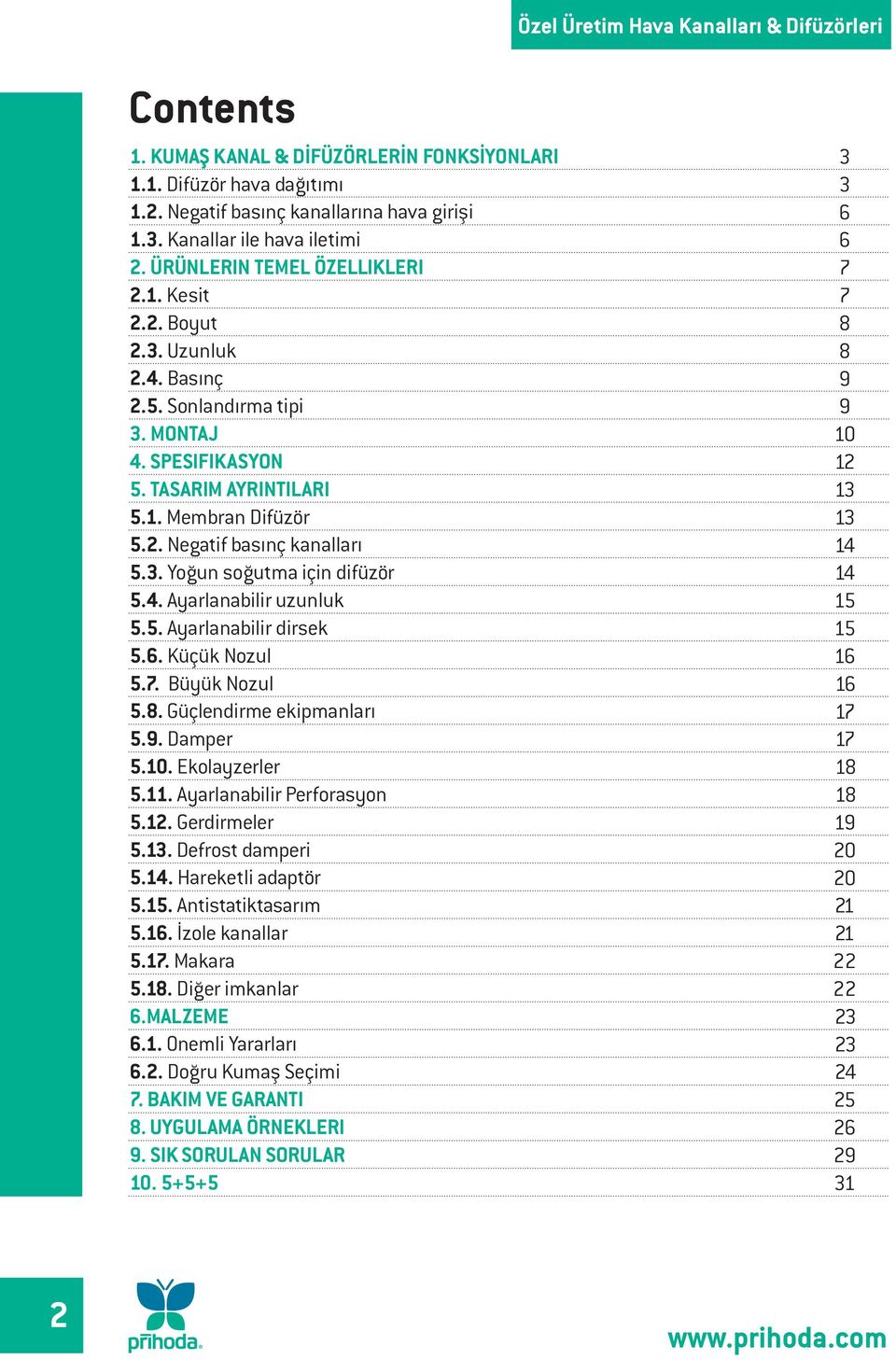 5. Ayarlanabilir dirsek 5.6. Küçük Nozul 5.7. Büyük Nozul 5.8. Güçlendirme ekipmanları 5.9. Damper 5.10. Ekolayzerler 5.11. Ayarlanabilir Perforasyon 5.12. Gerdirmeler 5.13. Defrost damperi 5.14.