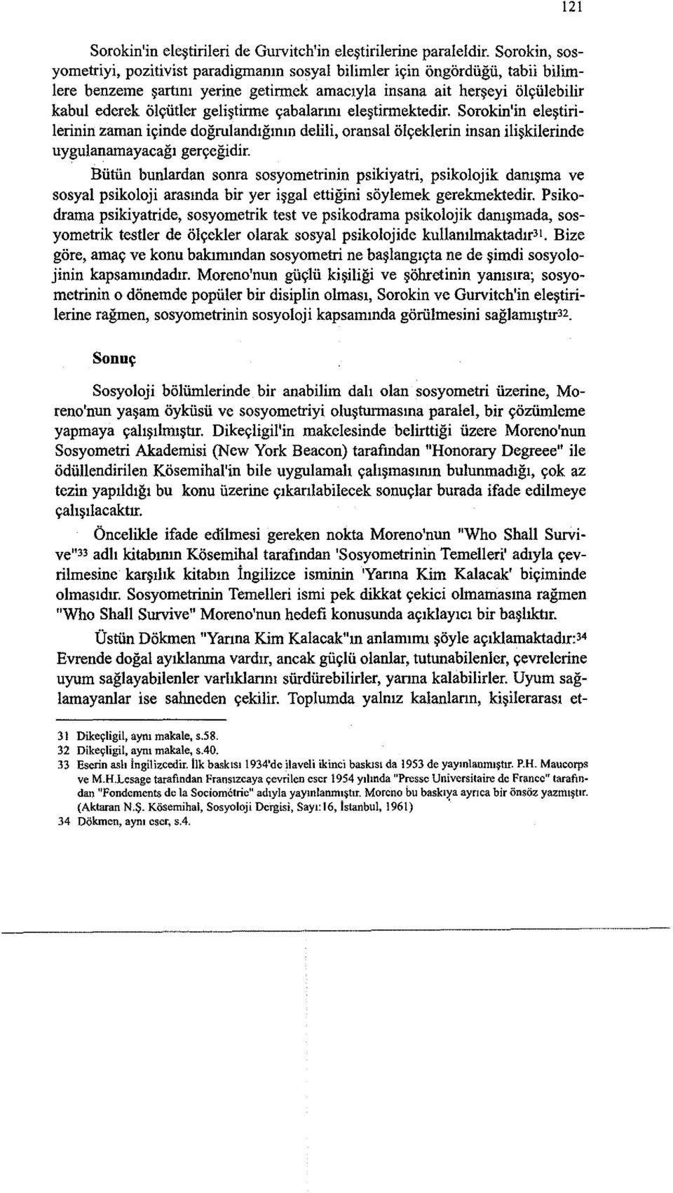 geli~tirme yabalanm ele~tirmektedir. Sorokin'in ele~tirilerinin zaman iyinde dogrulandlgmm delili, oransal olyeklerin insan ili~kilerinde uygulanamayacagl geryegidir.