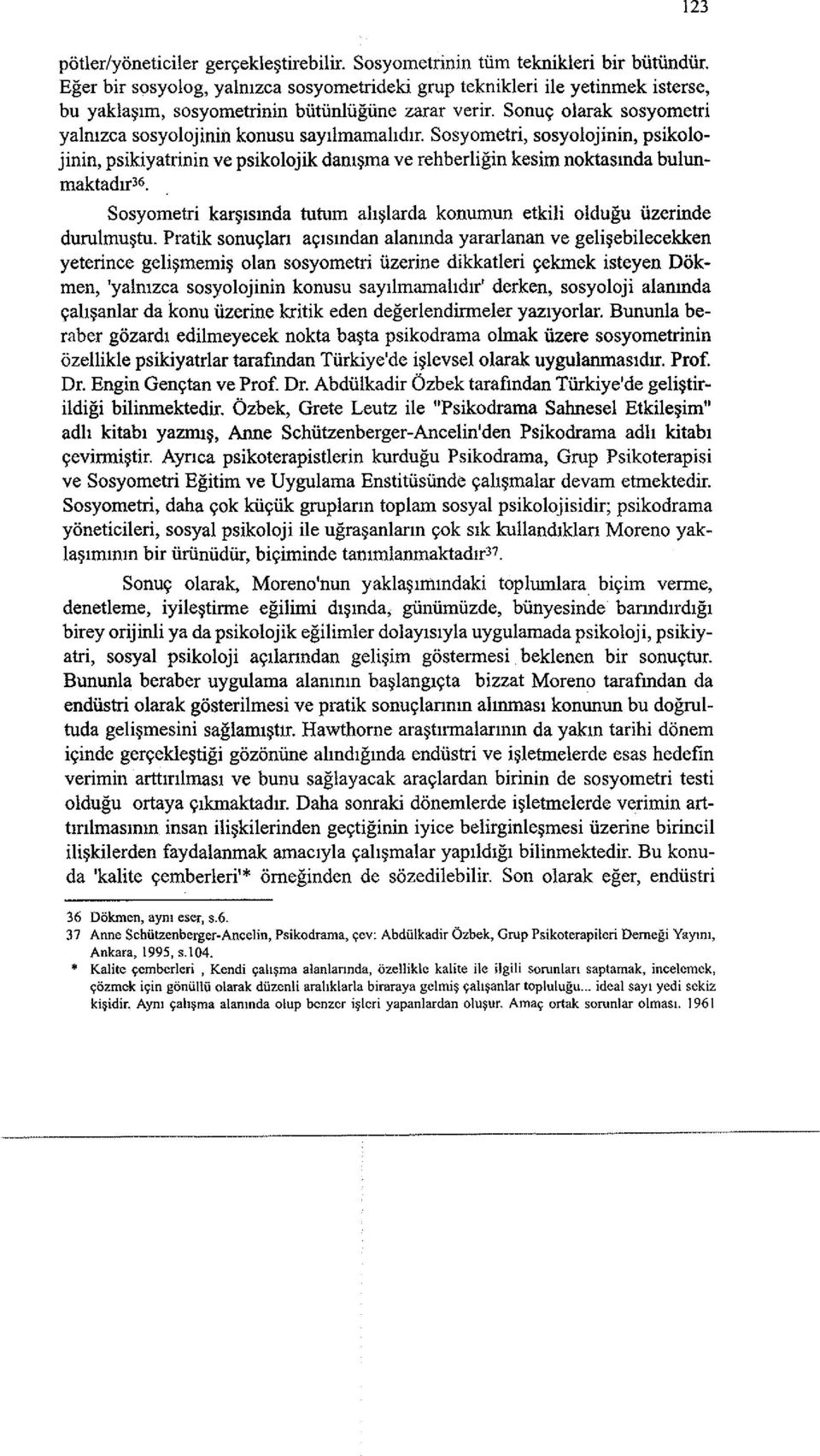 lmamahdlr. Sosyometri, sosyolojinin, psikolojinin, psikiyatrinin ve psikolojik dam~ma ve rehberligin kesim noktasmda bulunmaktadlr36.