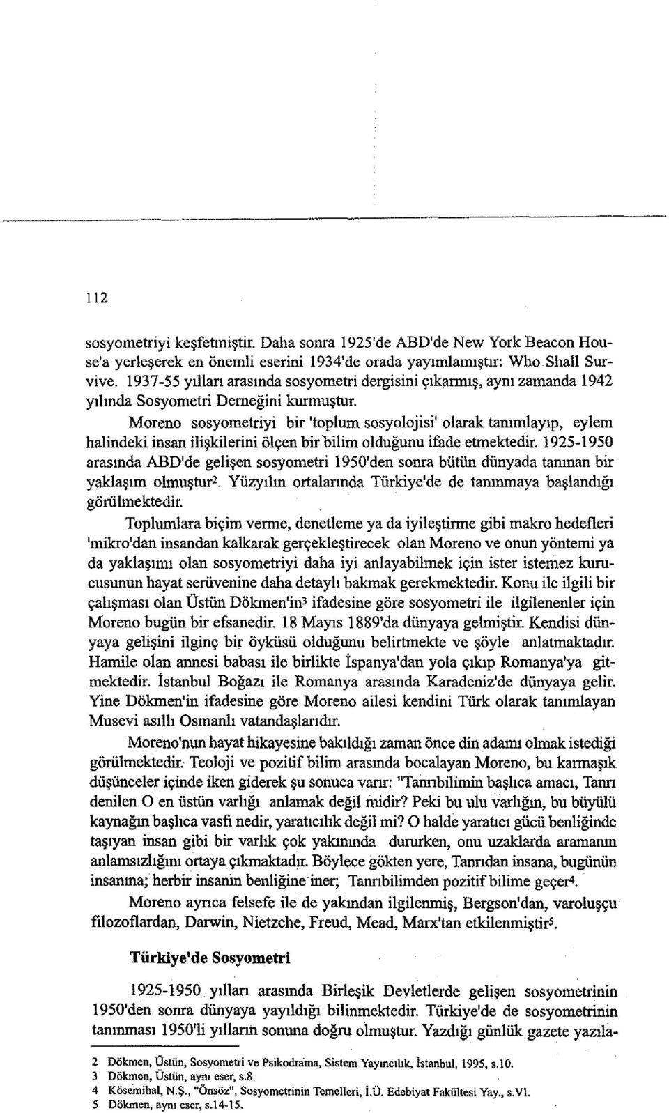 Moreno sosyometriyi bir 'toplum sosyolojisi' olarak tammlaylp, eylem halindeki insan ili~kilerini 6lgen bir bilim oldugunu ifade etmektedir.