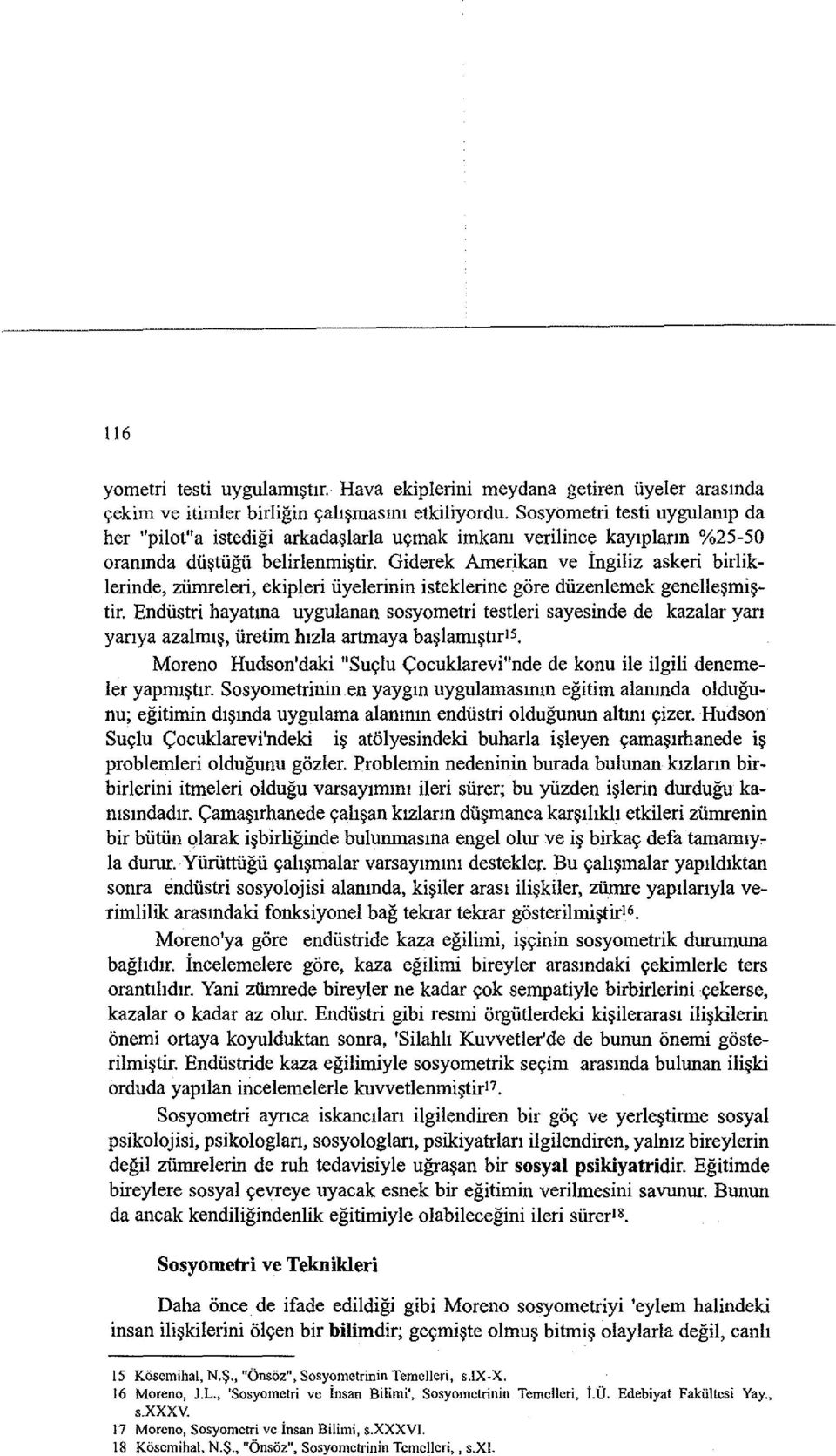 Giderek Amerikan ve ingiliz askeri birliklerinde, ziimreleri, ekipleri iiyelerinin isteklerine gore diizenlemek genelle~mi~tiro Endiistri hayatma uygulanan sosyometri testleri sayesinde de kazalar