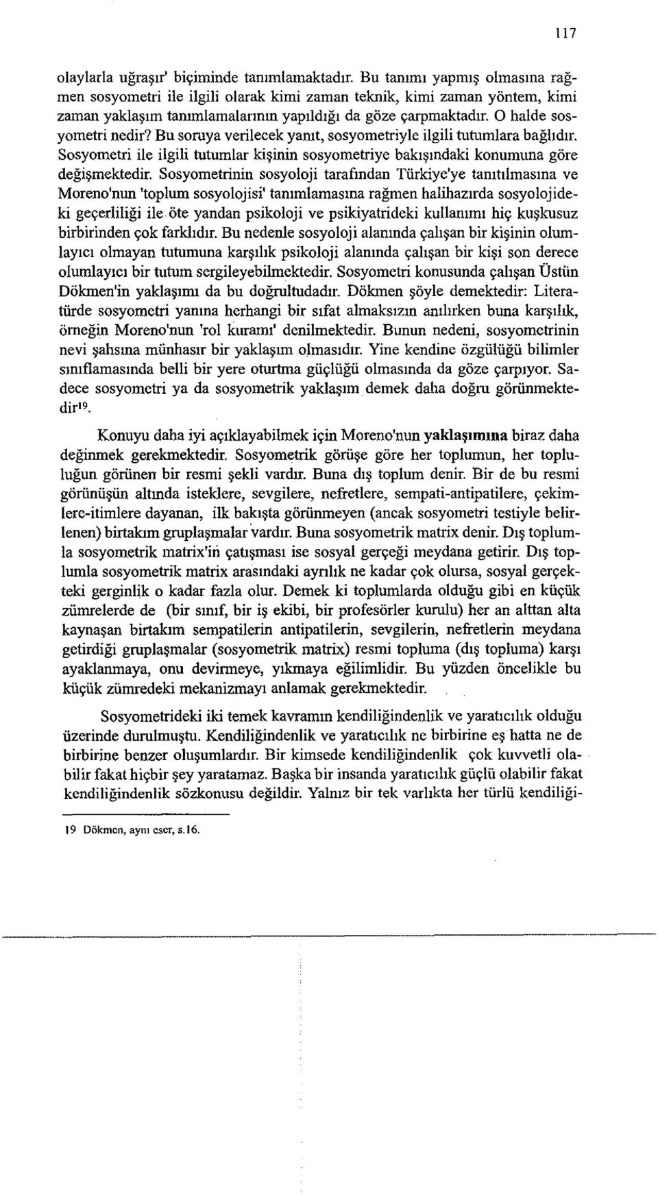 Bu soruya verilecek yamt, sosyometriyle ilgili tutumlara baghdlr. Sosyometri ile ilgili tutumlar ki~inin sosyometriye bakl~mdaki konumuna gore degi~mektedir.