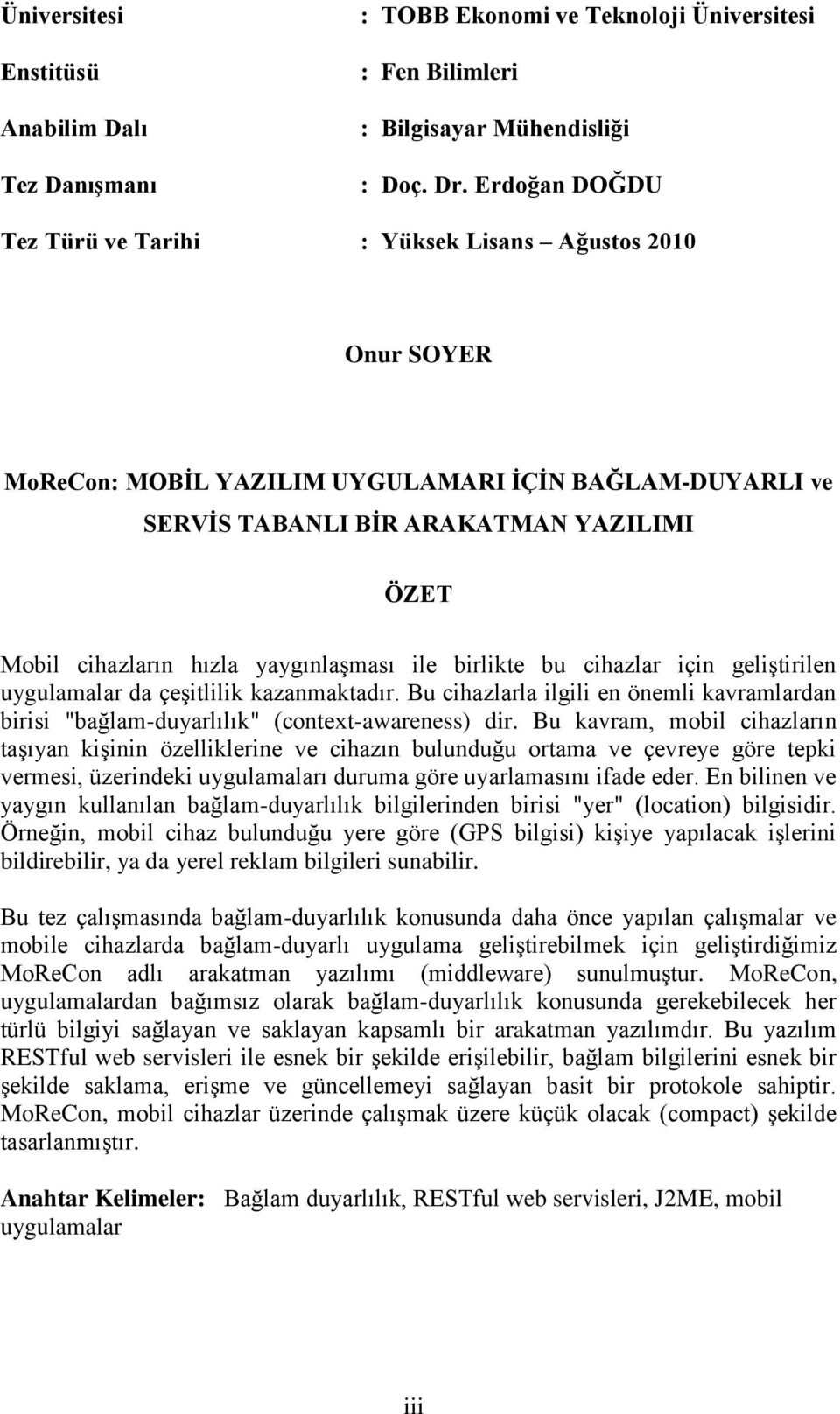 yaygınlaģması ile birlikte bu cihazlar için geliģtirilen uygulamalar da çeģitlilik kazanmaktadır. Bu cihazlarla ilgili en önemli kavramlardan birisi "bağlam-duyarlılık" (context-awareness) dir.