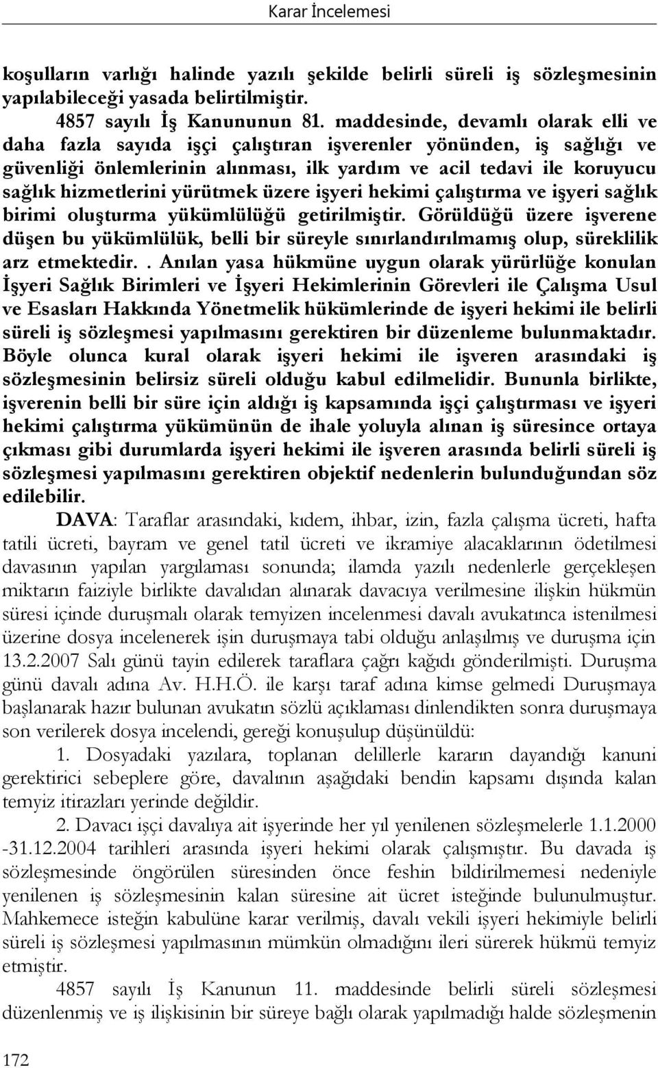 yürütmek üzere işyeri hekimi çalıştırma ve işyeri sağlık birimi oluşturma yükümlülüğü getirilmiştir.