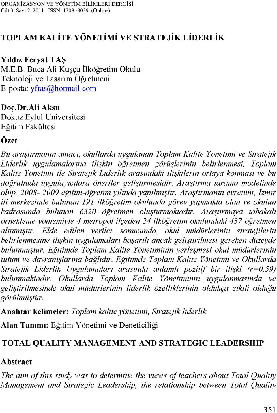 belirlenmesi, Toplam Kalite Yönetimi ile Stratejik Liderlik arasındaki ilişkilerin ortaya konması ve bu doğrultuda uygulayıcılara öneriler geliştirmesidir.