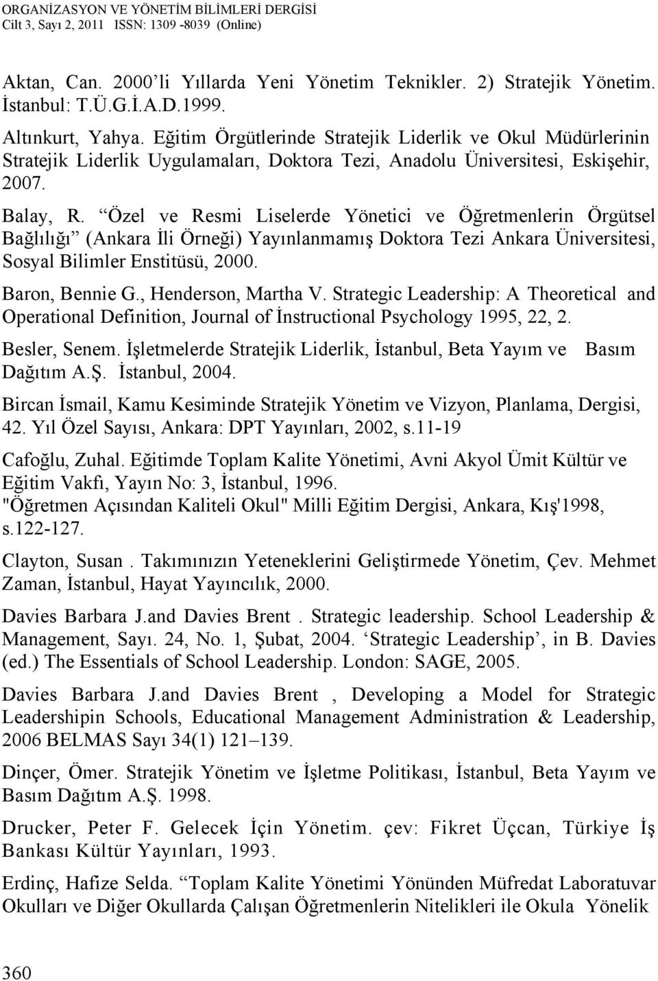 Özel ve Resmi Liselerde Yönetici ve Öğretmenlerin Örgütsel Bağlılığı (Ankara İli Örneği) Yayınlanmamış Doktora Tezi Ankara Üniversitesi, Sosyal Bilimler Enstitüsü, 2000. Baron, Bennie G.