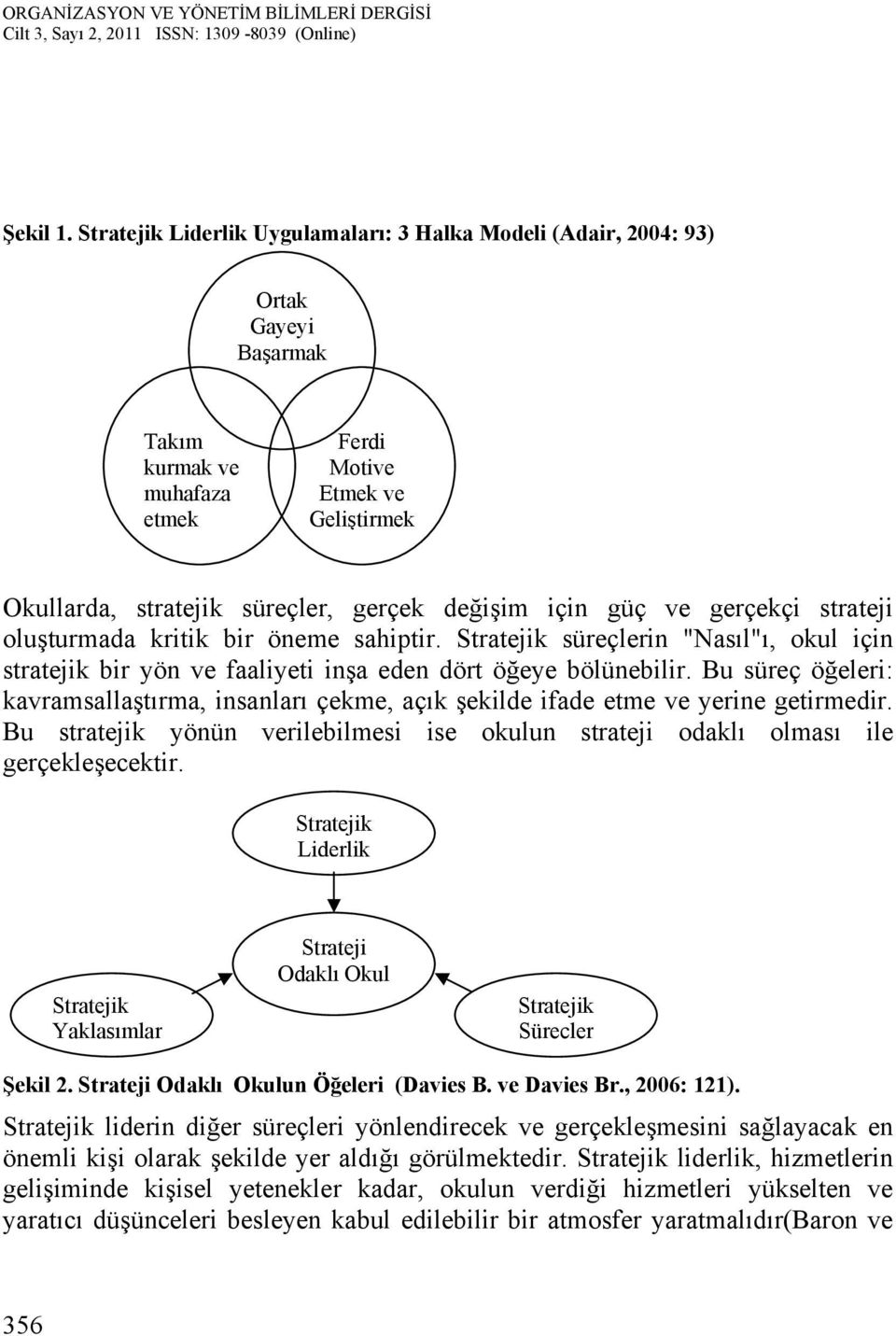 için güç ve gerçekçi strateji oluşturmada kritik bir öneme sahiptir. Stratejik süreçlerin "Nasıl"ı, okul için stratejik bir yön ve faaliyeti inşa eden dört öğeye bölünebilir.