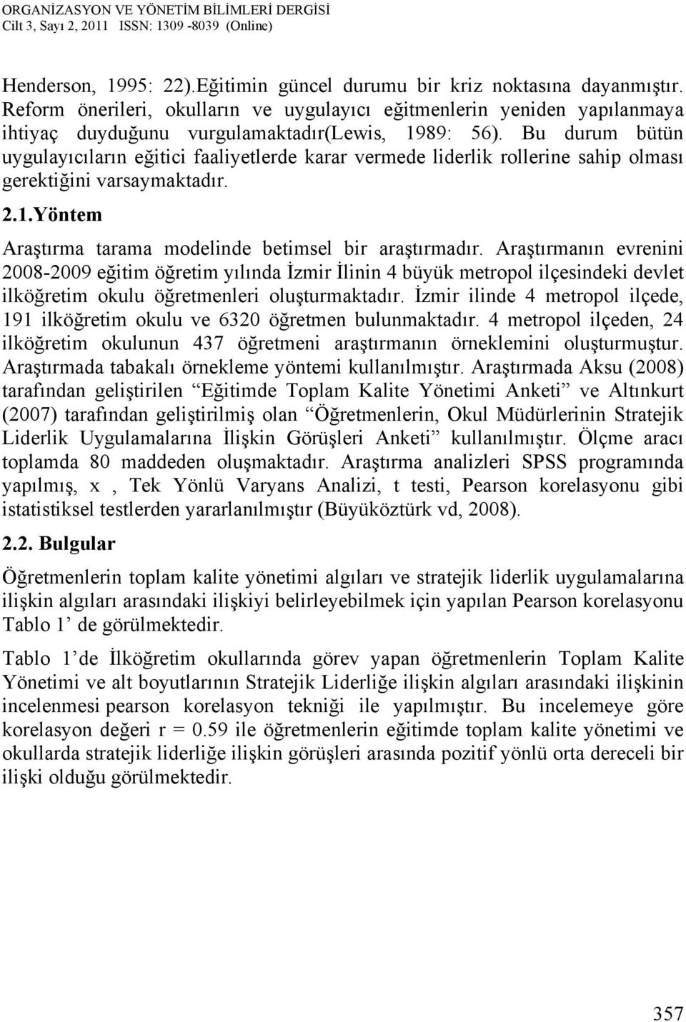 Bu durum bütün uygulayıcıların eğitici faaliyetlerde karar vermede liderlik rollerine sahip olması gerektiğini varsaymaktadır. 2.1.Yöntem Araştırma tarama modelinde betimsel bir araştırmadır.