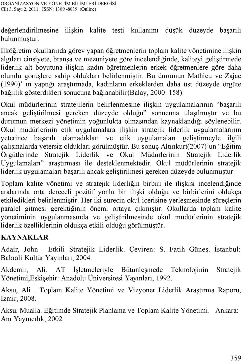 kadın öğretmenlerin erkek öğretmenlere göre daha olumlu görüşlere sahip oldukları belirlenmiştir.