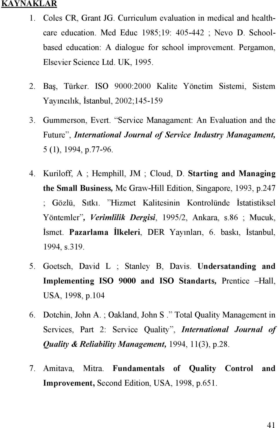 Service Managament: An Evaluation and the Future, International Journal of Service Industry Managament, 5 (1), 1994, p.77-96. 4. Kuriloff, A ; Hemphill, JM ; Cloud, D.