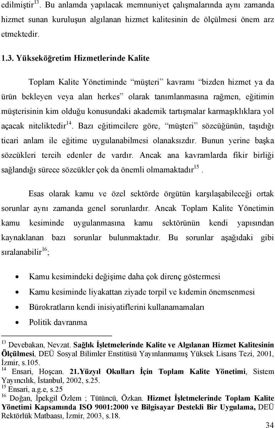 Yükseköğretim Hizmetlerinde Kalite Toplam Kalite Yönetiminde müşteri kavramı bizden hizmet ya da ürün bekleyen veya alan herkes olarak tanımlanmasına rağmen, eğitimin müşterisinin kim olduğu