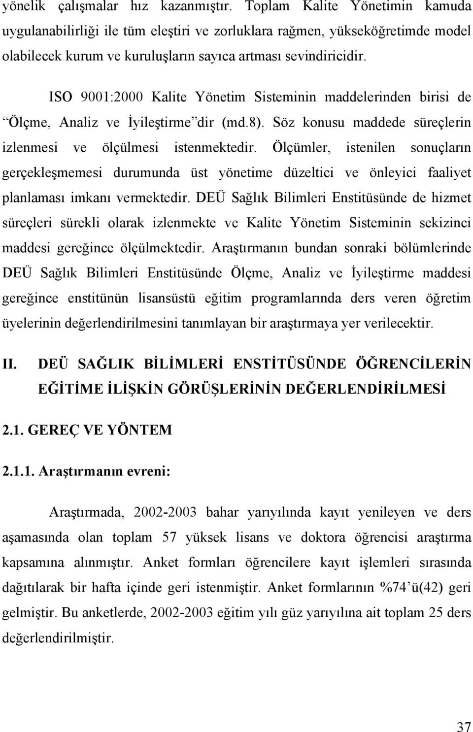 ISO 9001:2000 Kalite Yönetim Sisteminin maddelerinden birisi de Ölçme, Analiz ve İyileştirme dir (md.8). Söz konusu maddede süreçlerin izlenmesi ve ölçülmesi istenmektedir.