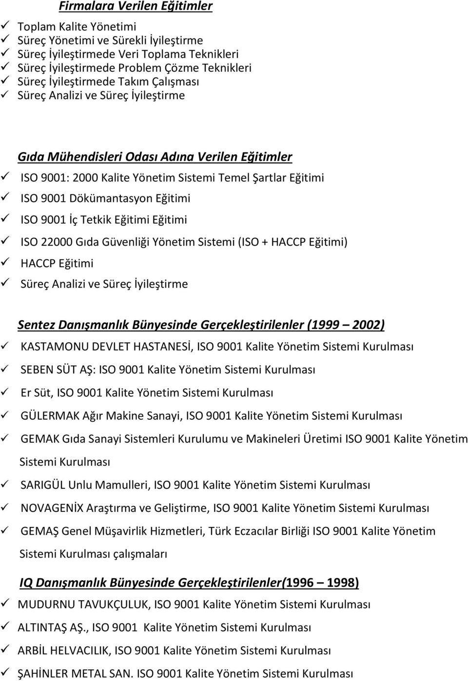 İç Tetkik Eğitimi Eğitimi ISO 22000 Gıda Güvenliği Yönetim Sistemi (ISO + HACCP Eğitimi) HACCP Eğitimi Süreç Analizi ve Süreç İyileştirme Sentez Danışmanlık Bünyesinde Gerçekleştirilenler (1999 2002)