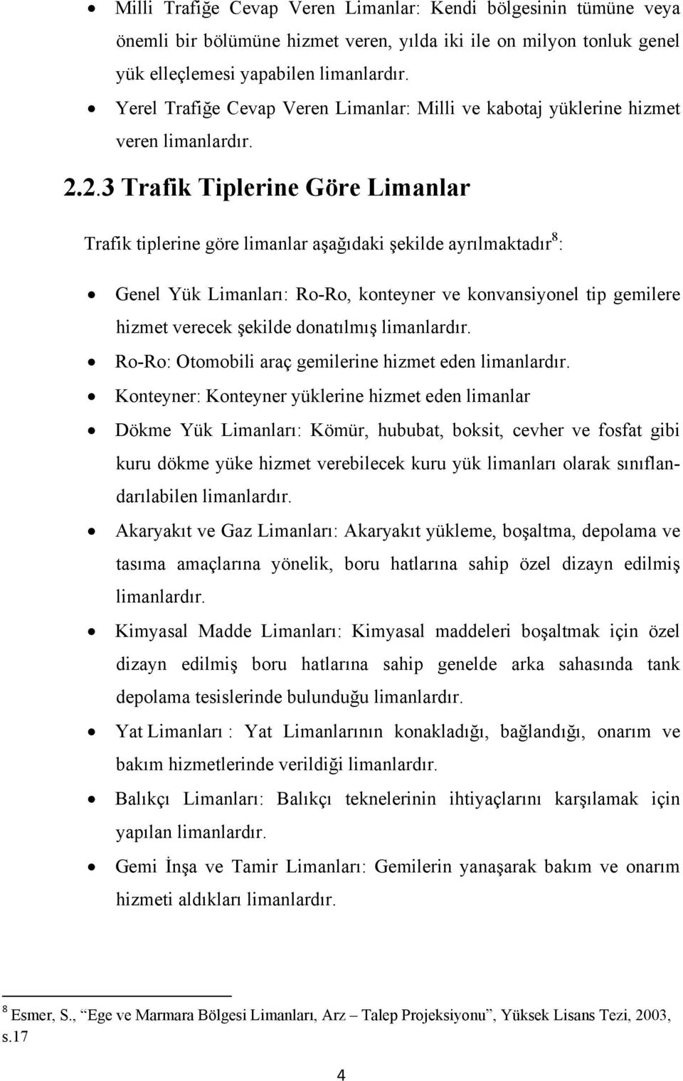 2.3 Trafik Tiplerine Göre Limanlar Trafik tiplerine göre limanlar aşağıdaki şekilde ayrılmaktadır 8 : Genel Yük Limanları: Ro-Ro, konteyner ve konvansiyonel tip gemilere hizmet verecek şekilde