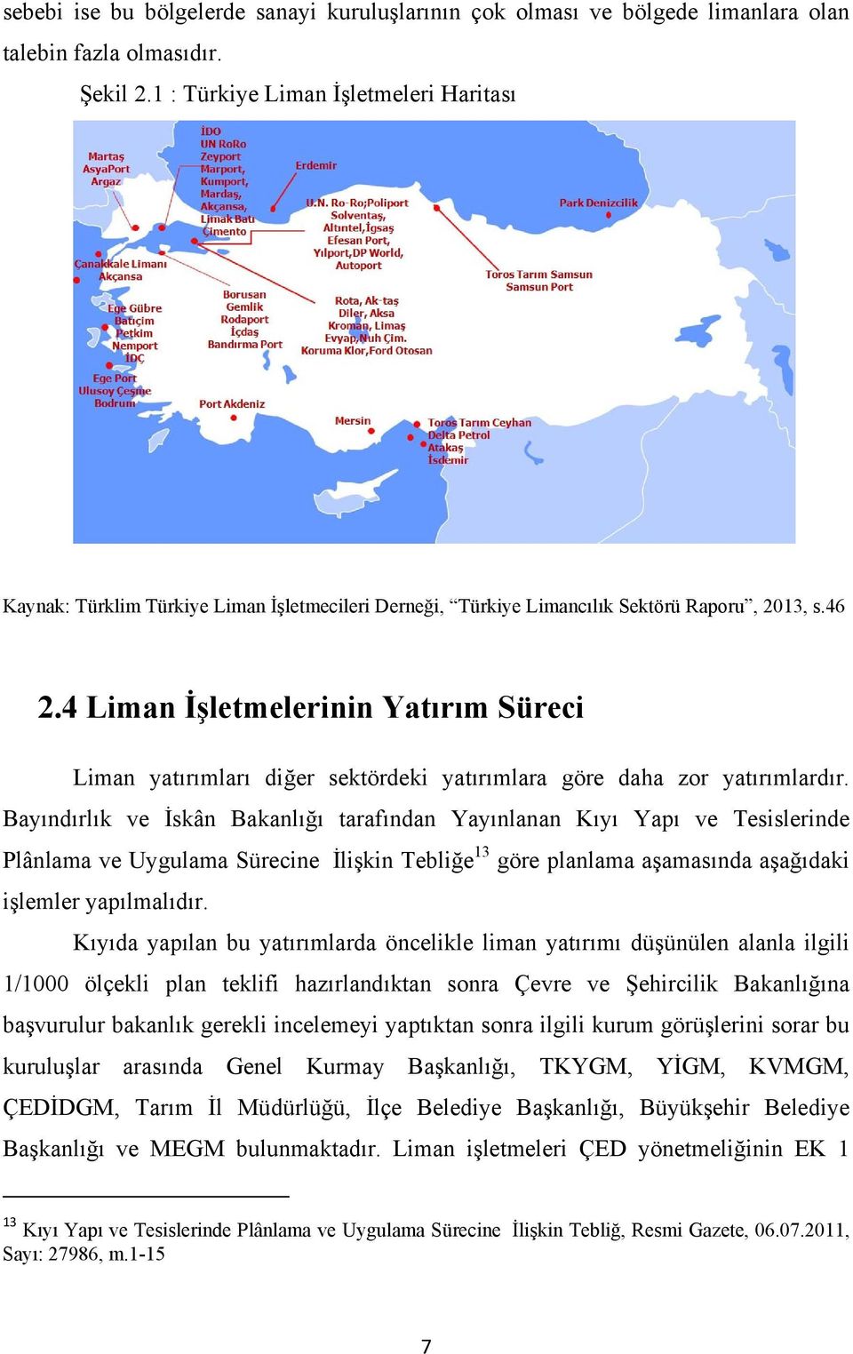 4 Liman İşletmelerinin Yatırım Süreci Liman yatırımları diğer sektördeki yatırımlara göre daha zor yatırımlardır.