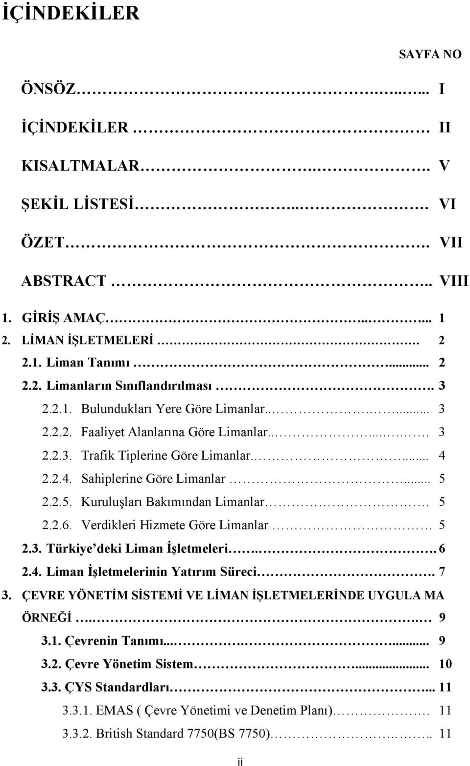 2.2.5. Kuruluşları Bakımından Limanlar. 5 2.2.6. Verdikleri Hizmete Göre Limanlar 5 2.3. Türkiye deki Liman İşletmeleri.. 6 2.4. Liman İşletmelerinin Yatırım Süreci. 7 3.