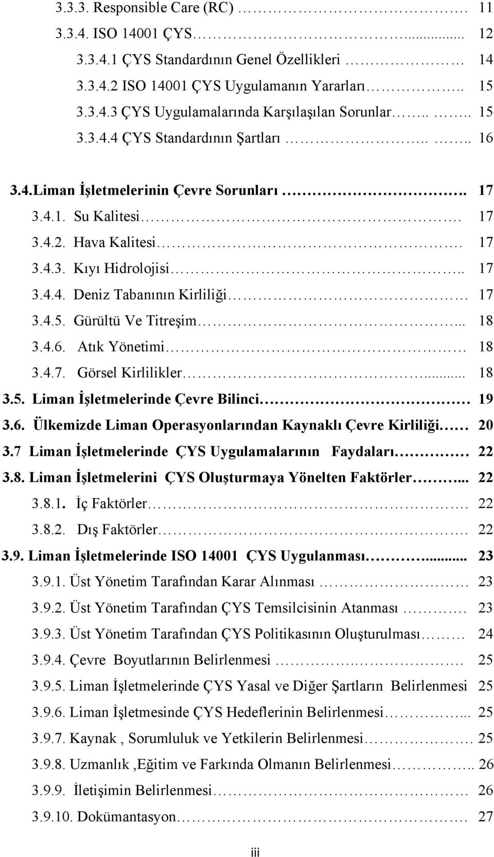 4.5. Gürültü Ve Titreşim... 18 3.4.6. Atık Yönetimi 18 3.4.7. Görsel Kirlilikler... 18 3.5. Liman İşletmelerinde Çevre Bilinci 19 3.6. Ülkemizde Liman Operasyonlarından Kaynaklı Çevre Kirliliği 20 3.