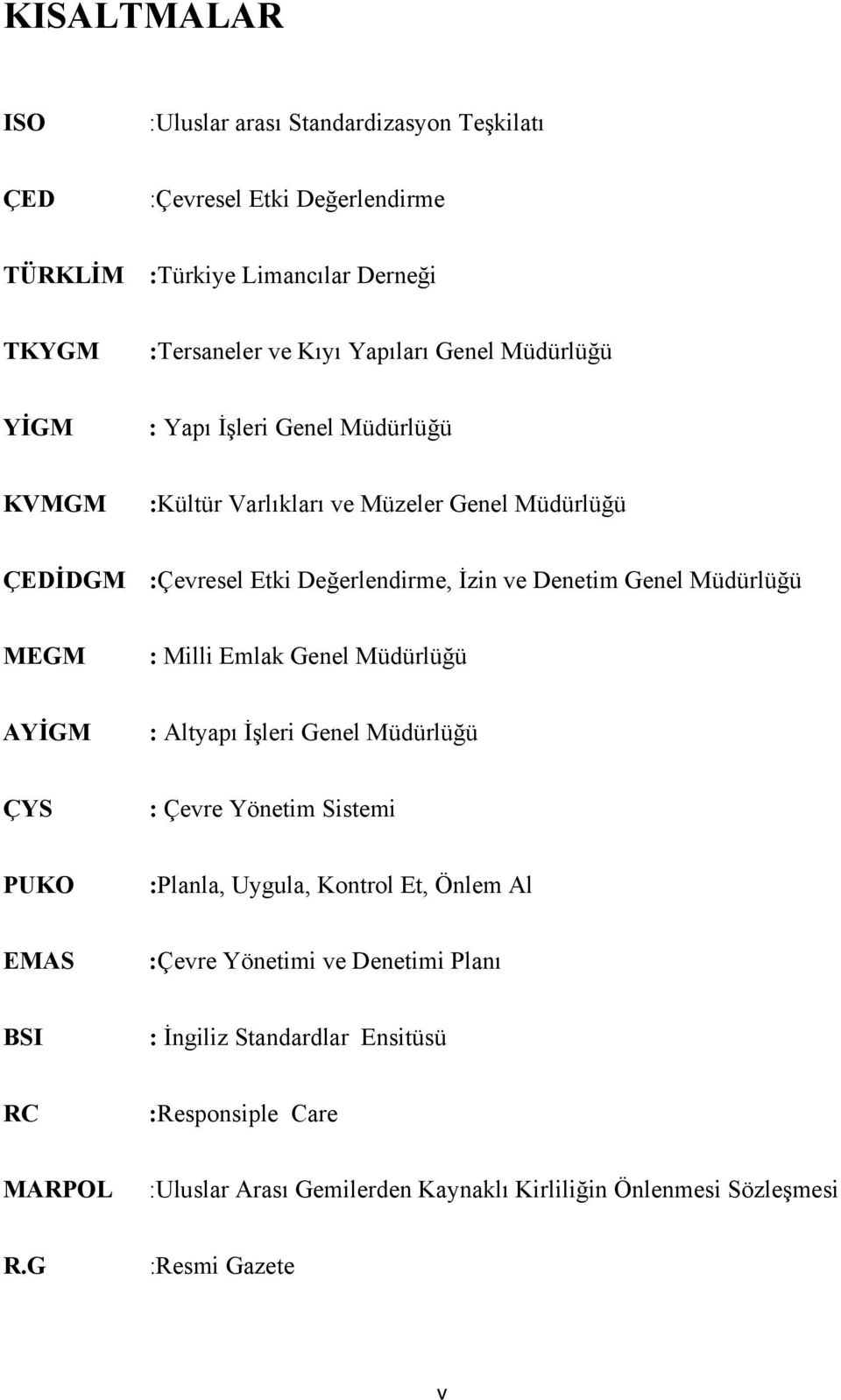 MEGM : Milli Emlak Genel Müdürlüğü AYİGM : Altyapı İşleri Genel Müdürlüğü ÇYS : Çevre Yönetim Sistemi PUKO :Planla, Uygula, Kontrol Et, Önlem Al EMAS :Çevre Yönetimi