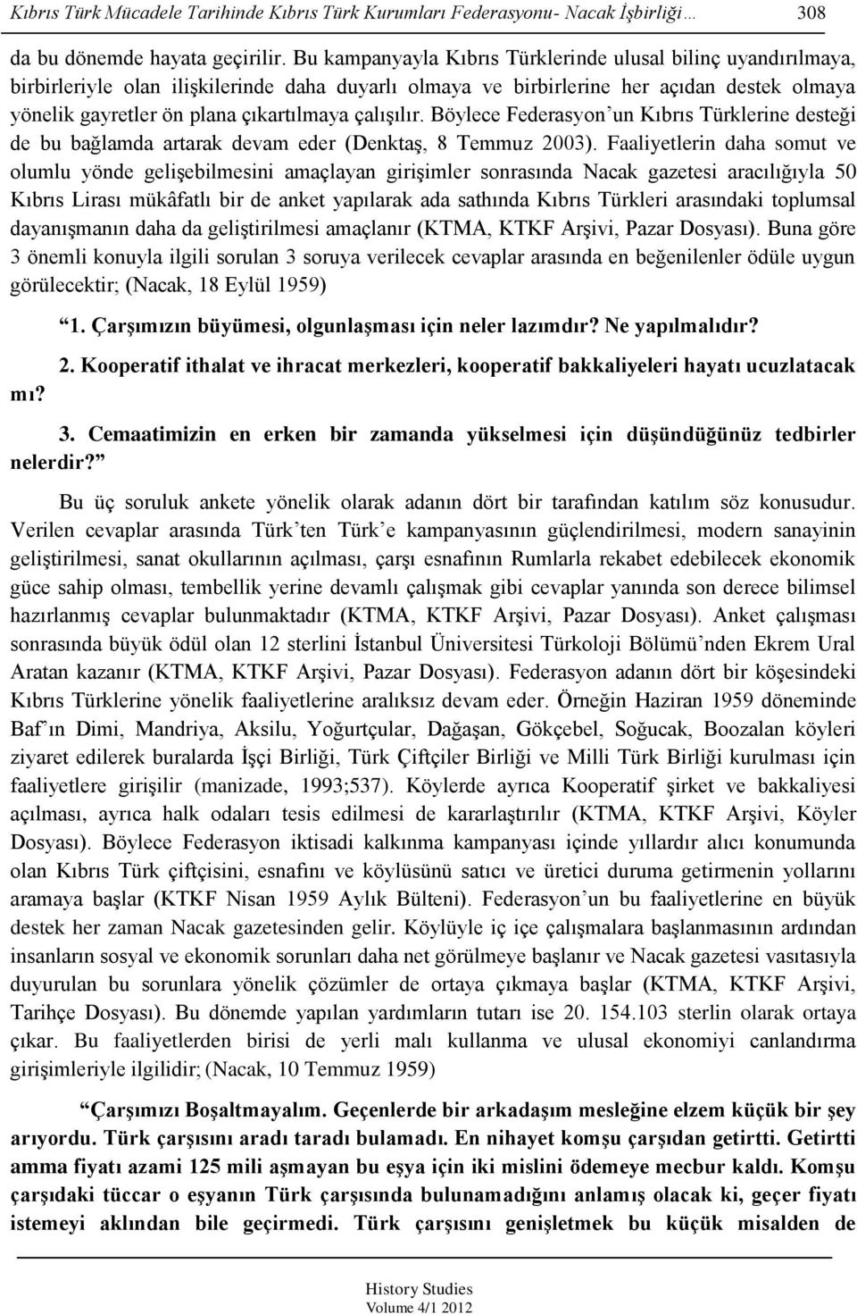 çalışılır. Böylece Federasyon un Kıbrıs Türklerine desteği de bu bağlamda artarak devam eder (Denktaş, 8 Temmuz 2003).