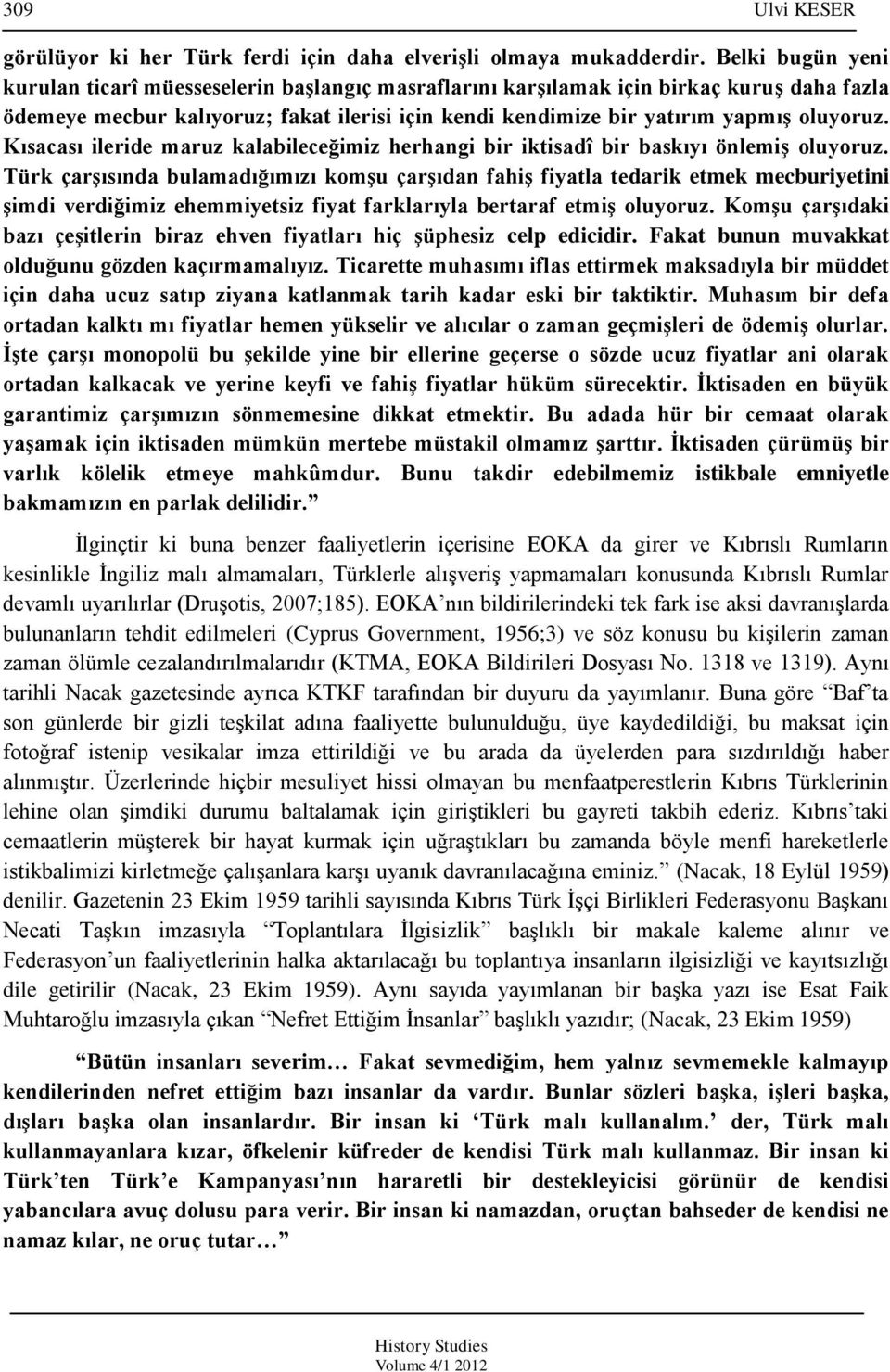 Kısacası ileride maruz kalabileceğimiz herhangi bir iktisadî bir baskıyı önlemiş oluyoruz.