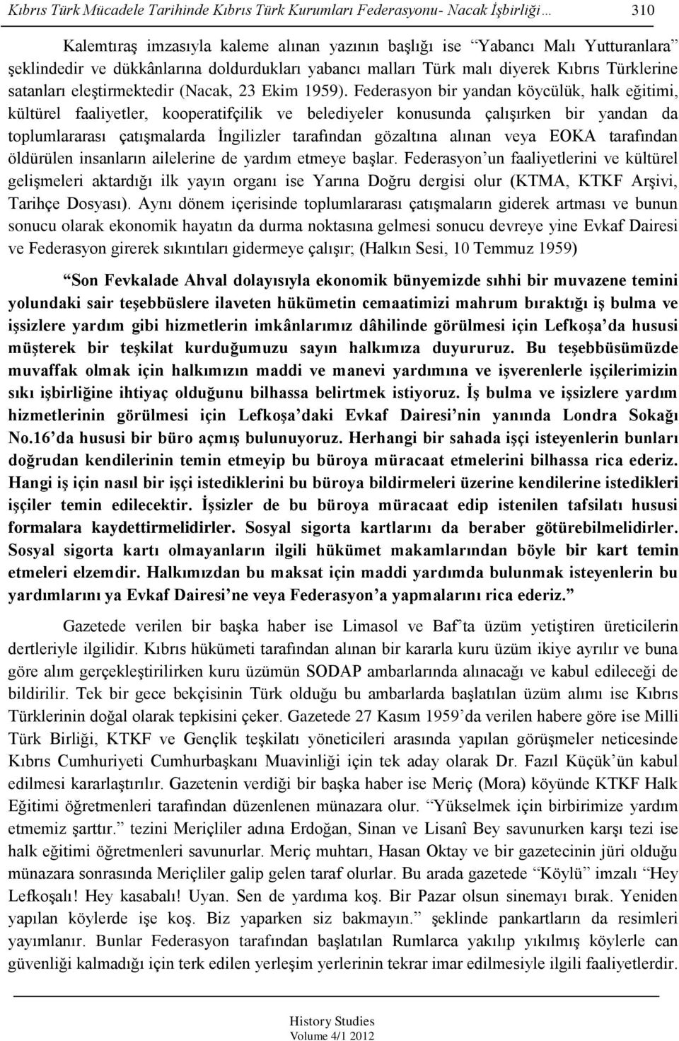 Federasyon bir yandan köycülük, halk eğitimi, kültürel faaliyetler, kooperatifçilik ve belediyeler konusunda çalışırken bir yandan da toplumlararası çatışmalarda İngilizler tarafından gözaltına