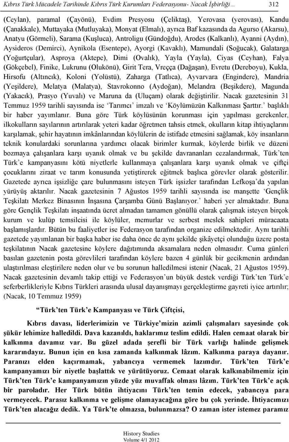 (Esentepe), Ayorgi (Kavaklı), Mamundali (Soğucak), Galatarga (Yoğurtçular), Asproya (Aktepe), Dimi (Ovalık), Yayla (Yayla), Ciyas (Ceyhan), Falya (Gökçebel), Finike, Lukrunu (Olukönü), Girit Tera,