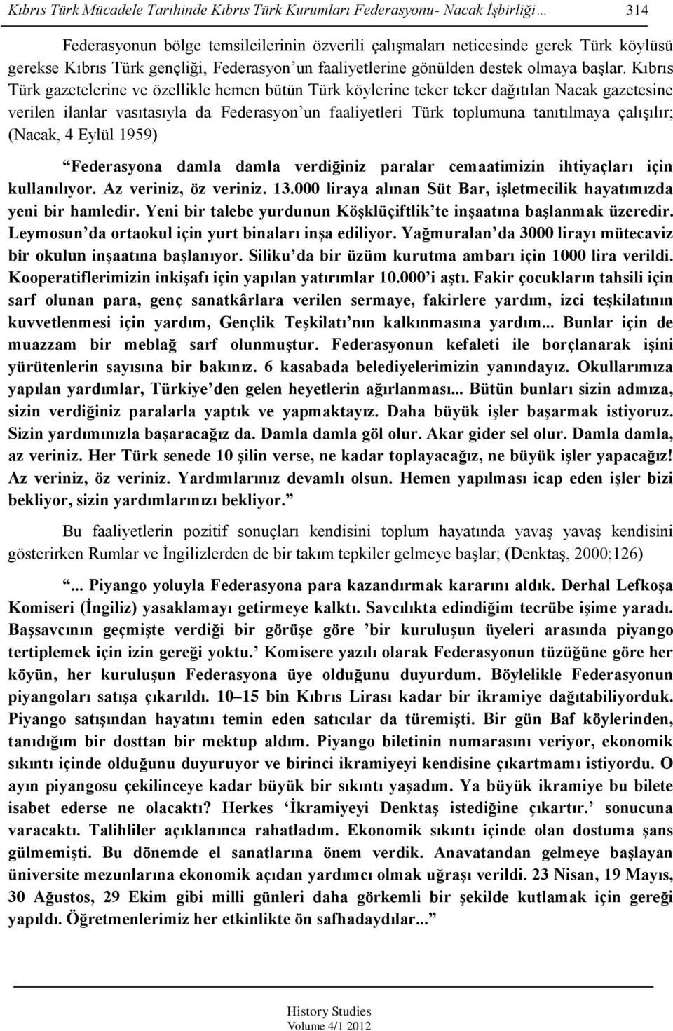 Kıbrıs Türk gazetelerine ve özellikle hemen bütün Türk köylerine teker teker dağıtılan Nacak gazetesine verilen ilanlar vasıtasıyla da Federasyon un faaliyetleri Türk toplumuna tanıtılmaya çalışılır;