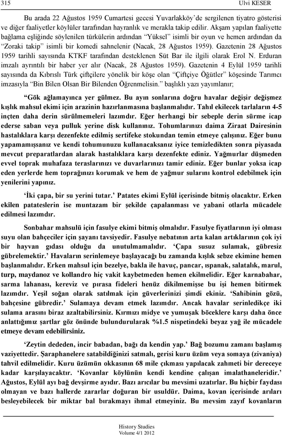 Gazetenin 28 Ağustos 1959 tarihli sayısında KTKF tarafından desteklenen Süt Bar ile ilgili olarak Erol N. Erduran imzalı ayrıntılı bir haber yer alır (Nacak, 28 Ağustos 1959).