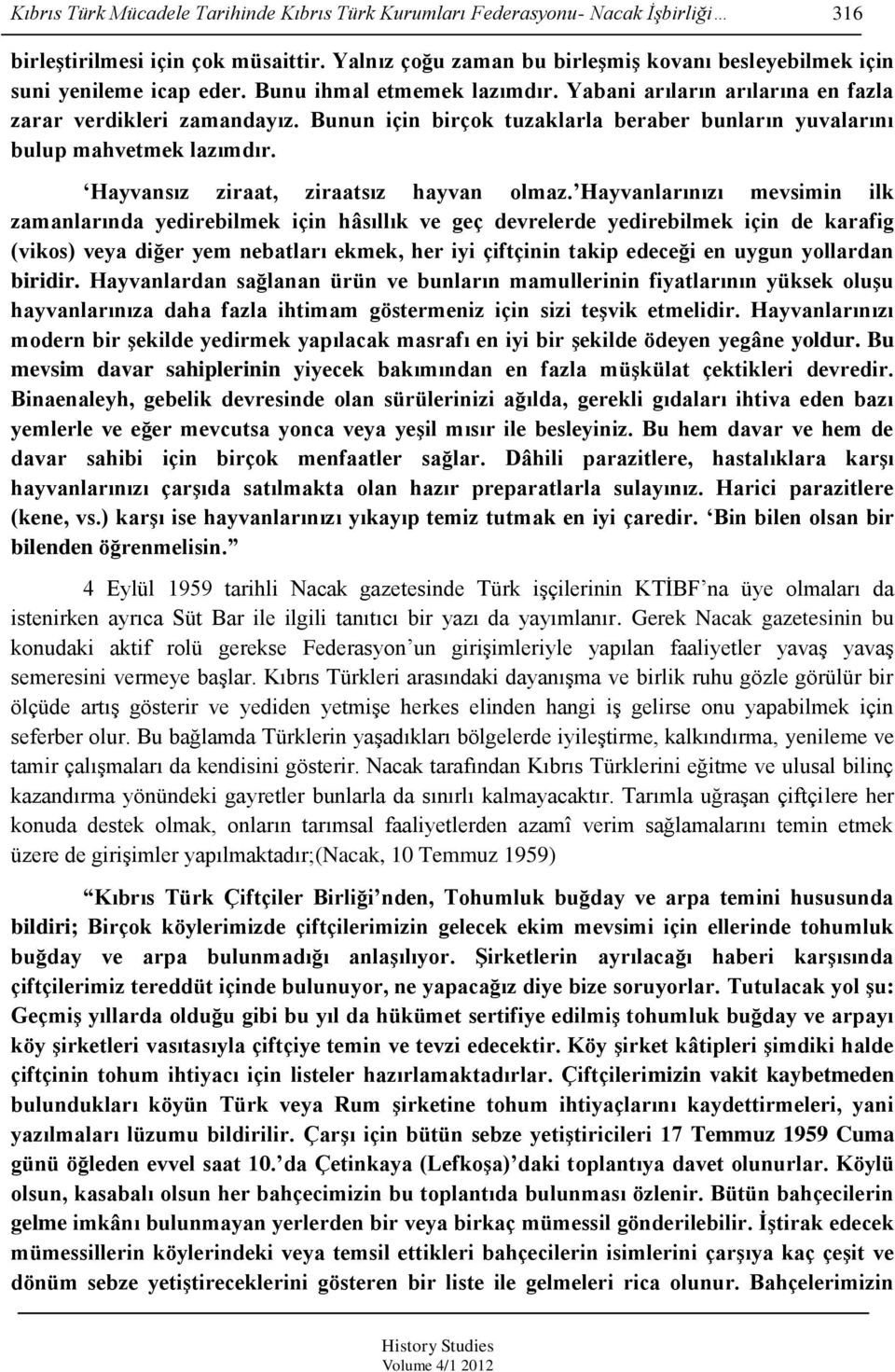 Bunun için birçok tuzaklarla beraber bunların yuvalarını bulup mahvetmek lazımdır. Hayvansız ziraat, ziraatsız hayvan olmaz.