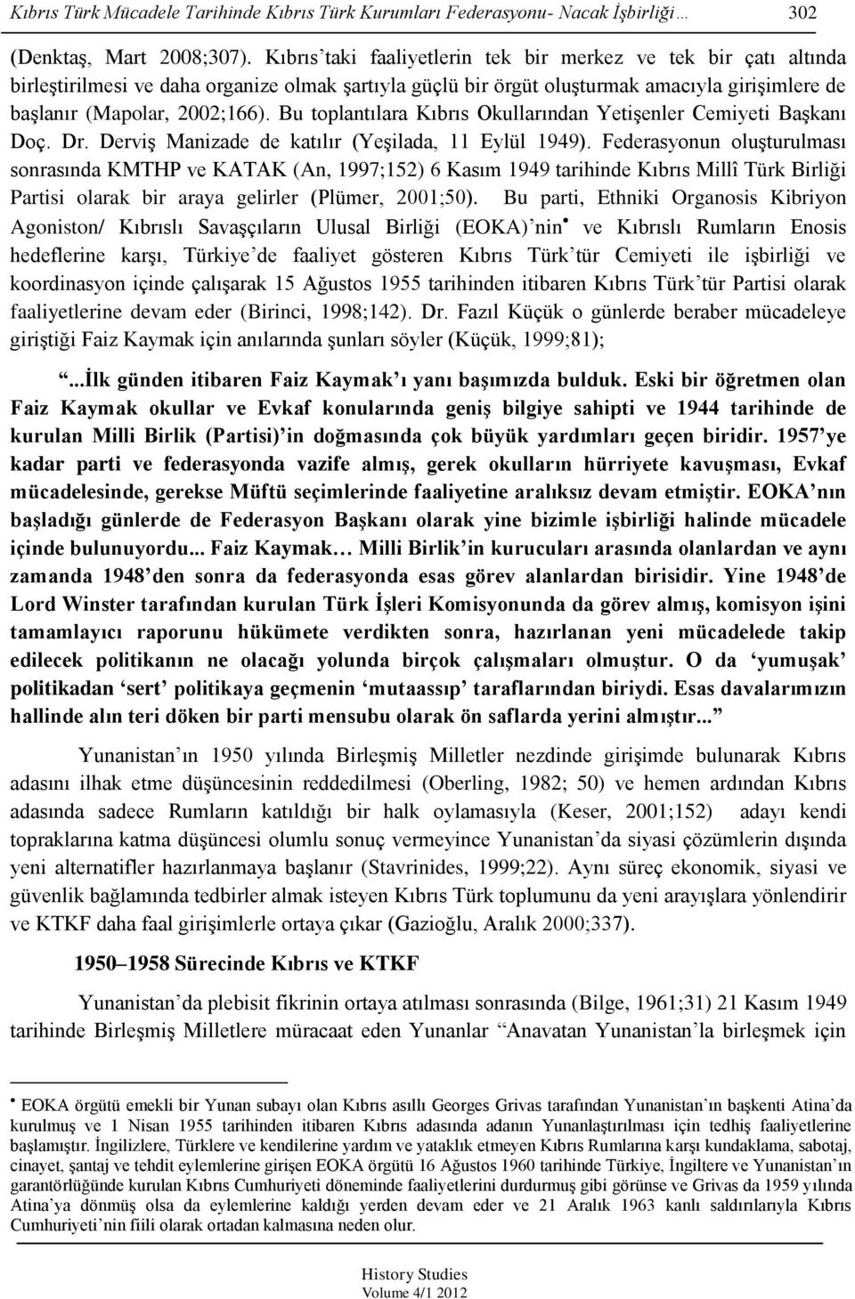 Bu toplantılara Kıbrıs Okullarından Yetişenler Cemiyeti Başkanı Doç. Dr. Derviş Manizade de katılır (Yeşilada, 11 Eylül 1949).