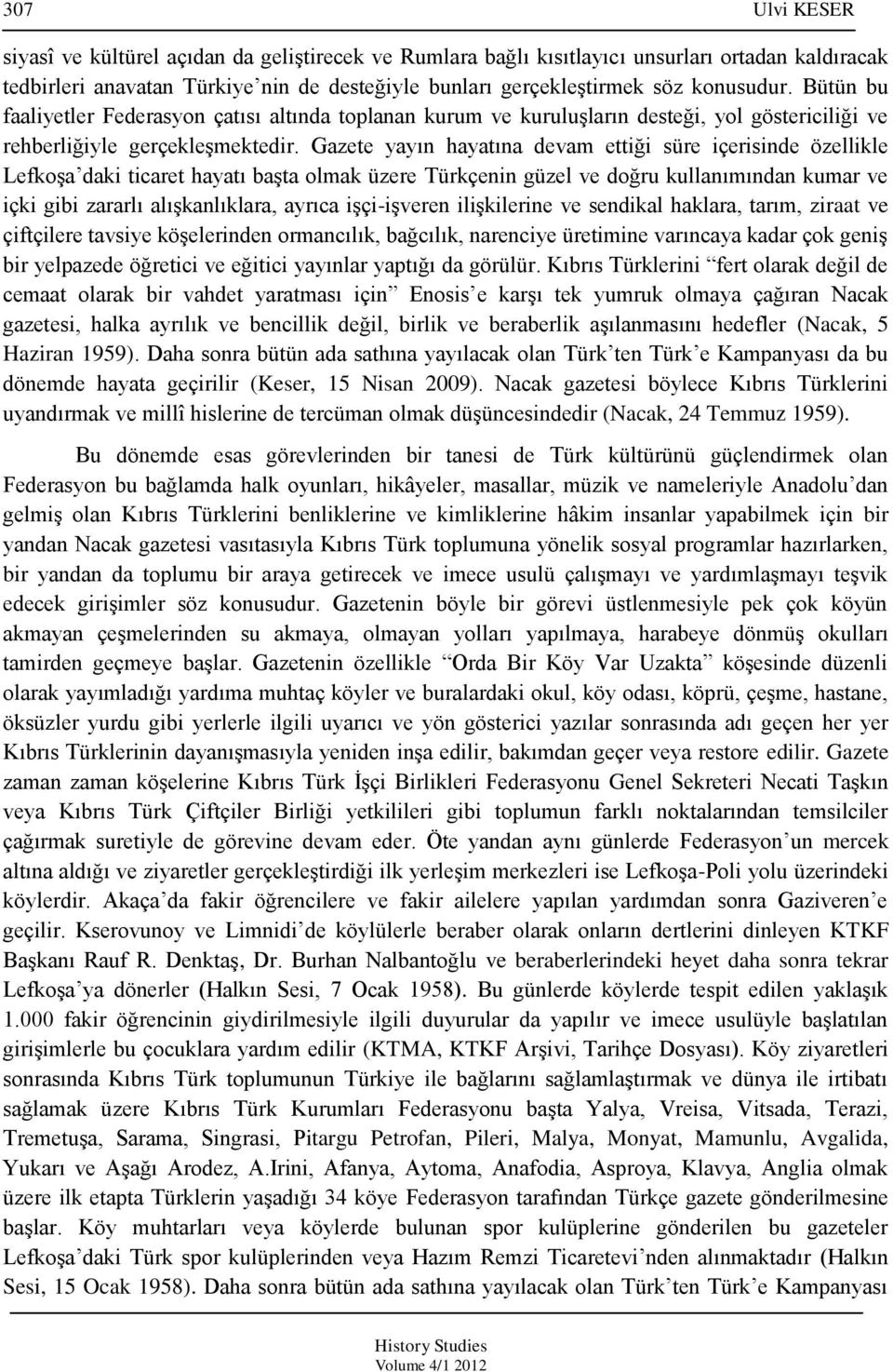 Gazete yayın hayatına devam ettiği süre içerisinde özellikle Lefkoşa daki ticaret hayatı başta olmak üzere Türkçenin güzel ve doğru kullanımından kumar ve içki gibi zararlı alışkanlıklara, ayrıca