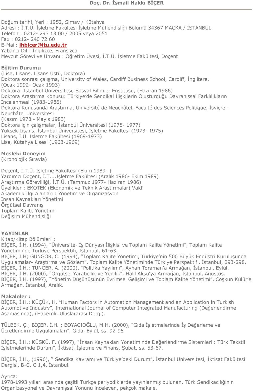 vanı : Öğretim Üyesi, İ.T.Ü. İşletme Fakültesi, Doçent Eğitim Durumu (Lise, Lisans, Lisans Üstü, Doktora) Doktora sonrası çalışma, University of Wales, Cardiff Business School, Cardiff, İngiltere.