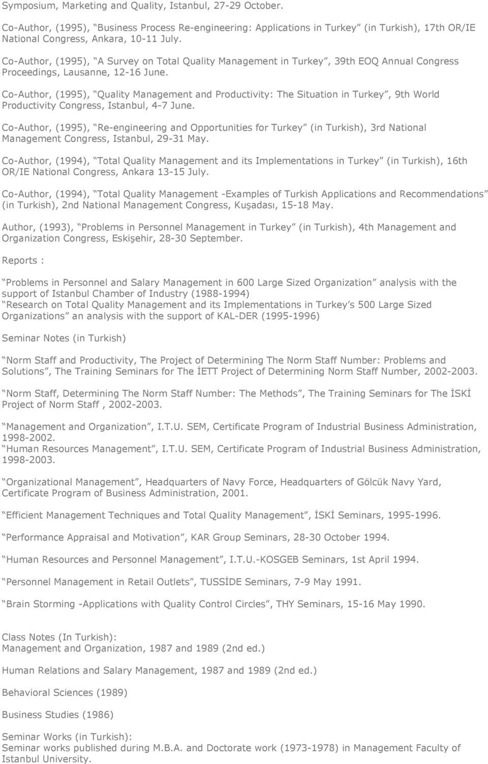 Co-Author, (1995), Quality Management and Productivity: The Situation in Turkey, 9th World Productivity Congress, Istanbul, 4-7 June.