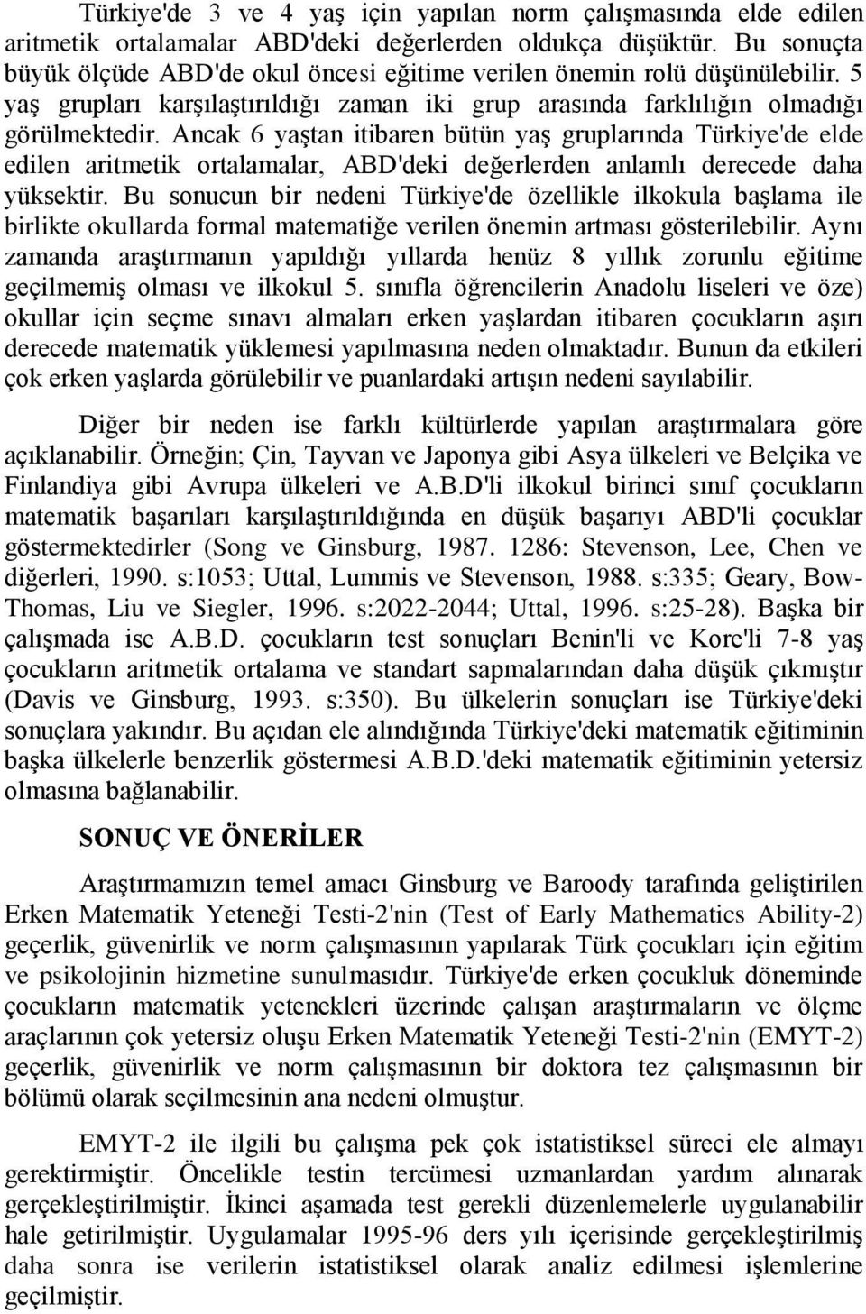 Ancak 6 yaştan itibaren bütün yaş gruplarında Türkiye'de elde edilen aritmetik ortalamalar, ABD'deki değerlerden anlamlı derecede daha yüksektir.