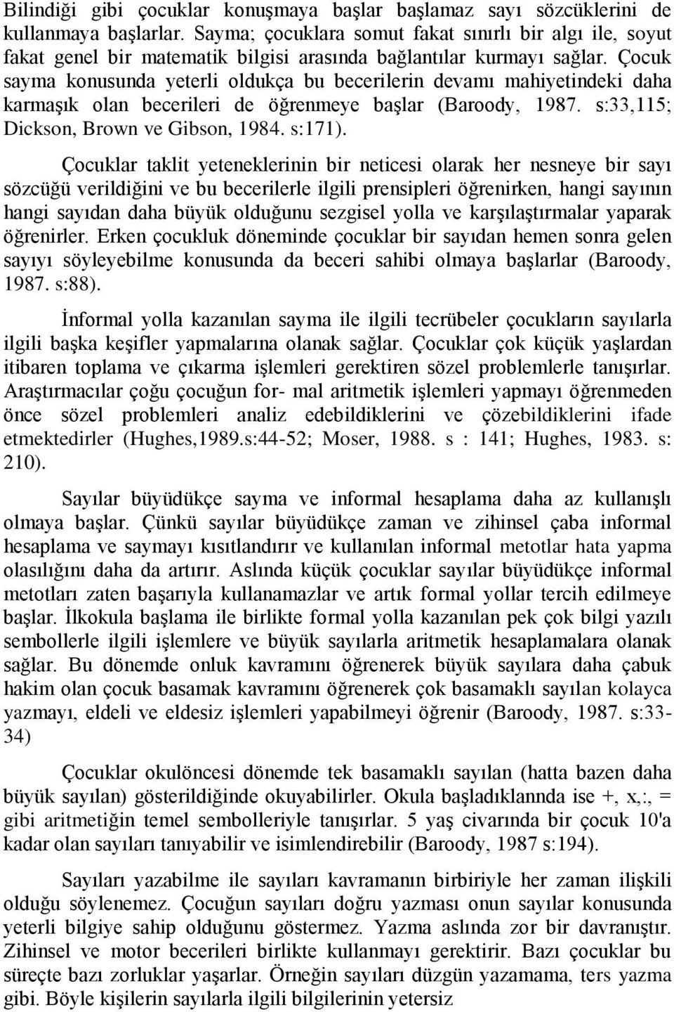 Çocuk sayma konusunda yeterli oldukça bu becerilerin devamı mahiyetindeki daha karmaşık olan becerileri de öğrenmeye başlar (Baroody, 1987. s:33,115; Dickson, Brown ve Gibson, 1984. s:171).