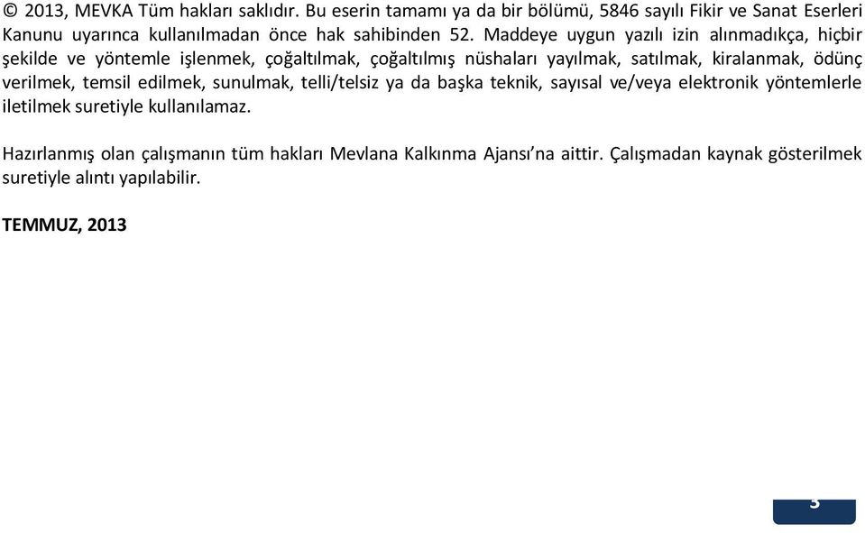 Maddeye uygun yazılı izin alınmadıkça, hiçbir şekilde ve yöntemle işlenmek, çoğaltılmak, çoğaltılmış nüshaları yayılmak, satılmak, kiralanmak, ödünç