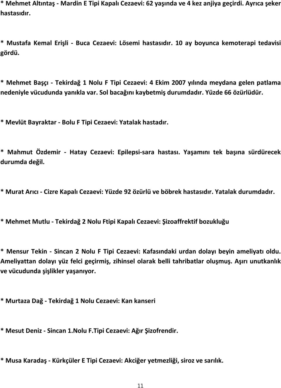 Yüzde 66 özürlüdür. * Mevlüt Bayraktar - Bolu F Tipi Cezaevi: Yatalak hastadır. * Mahmut Özdemir - Hatay Cezaevi: Epilepsi-sara hastası. Yaşamını tek başına sürdürecek durumda değil.