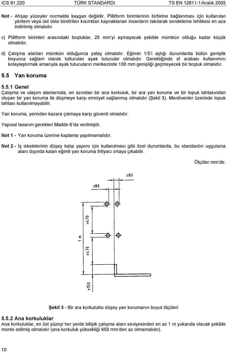 c) Plâtform birimleri arasındaki boşluklar, 25 mm yi aşmayacak şekilde mümkün olduğu kadar küçük olmalıdır. d) Çalışma alanları mümkün olduğunca yatay olmalıdır.