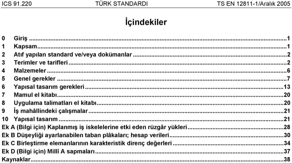 ..20 9 İş mahâllindeki çalışmalar...21 10 Yapısal tasarım...21 Ek A (Bilgi için) Kaplanmış iş iskelelerine etki eden rüzgâr yükleri.